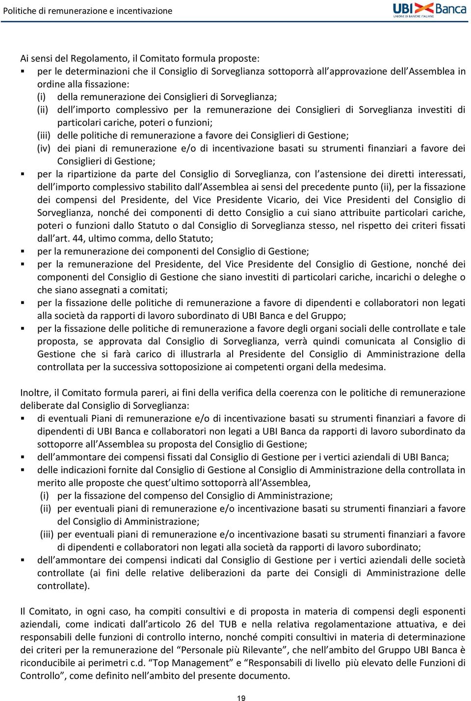 politiche di remunerazione a favore dei Consiglieri di Gestione; (iv) dei piani di remunerazione e/o di incentivazione basati su strumenti finanziari a favore dei Consiglieri di Gestione; per la