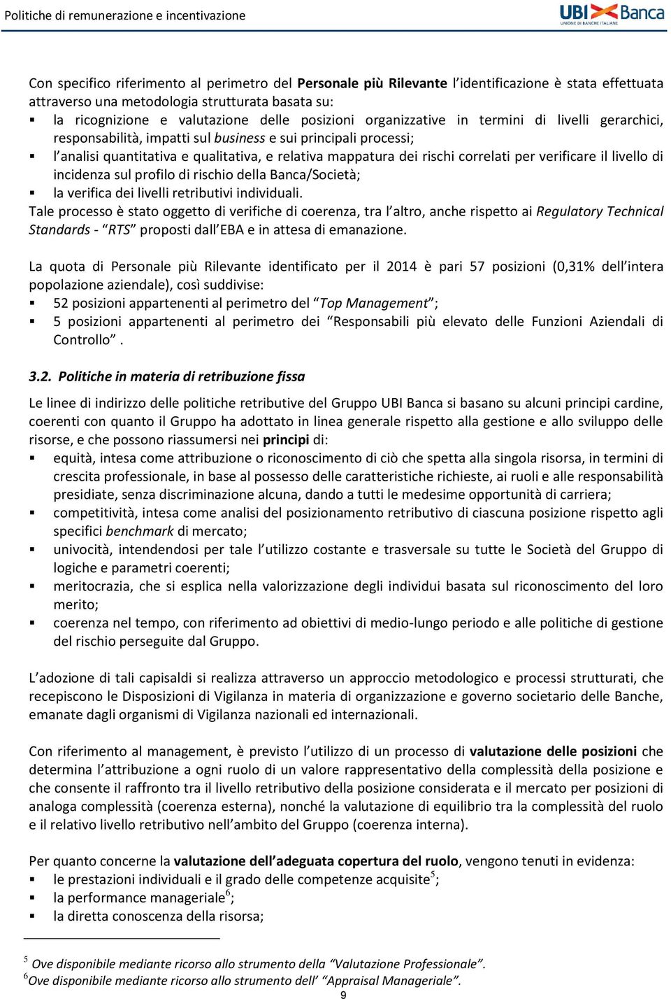 verificare il livello di incidenza sul profilo di rischio della Banca/Società; la verifica dei livelli retributivi individuali.