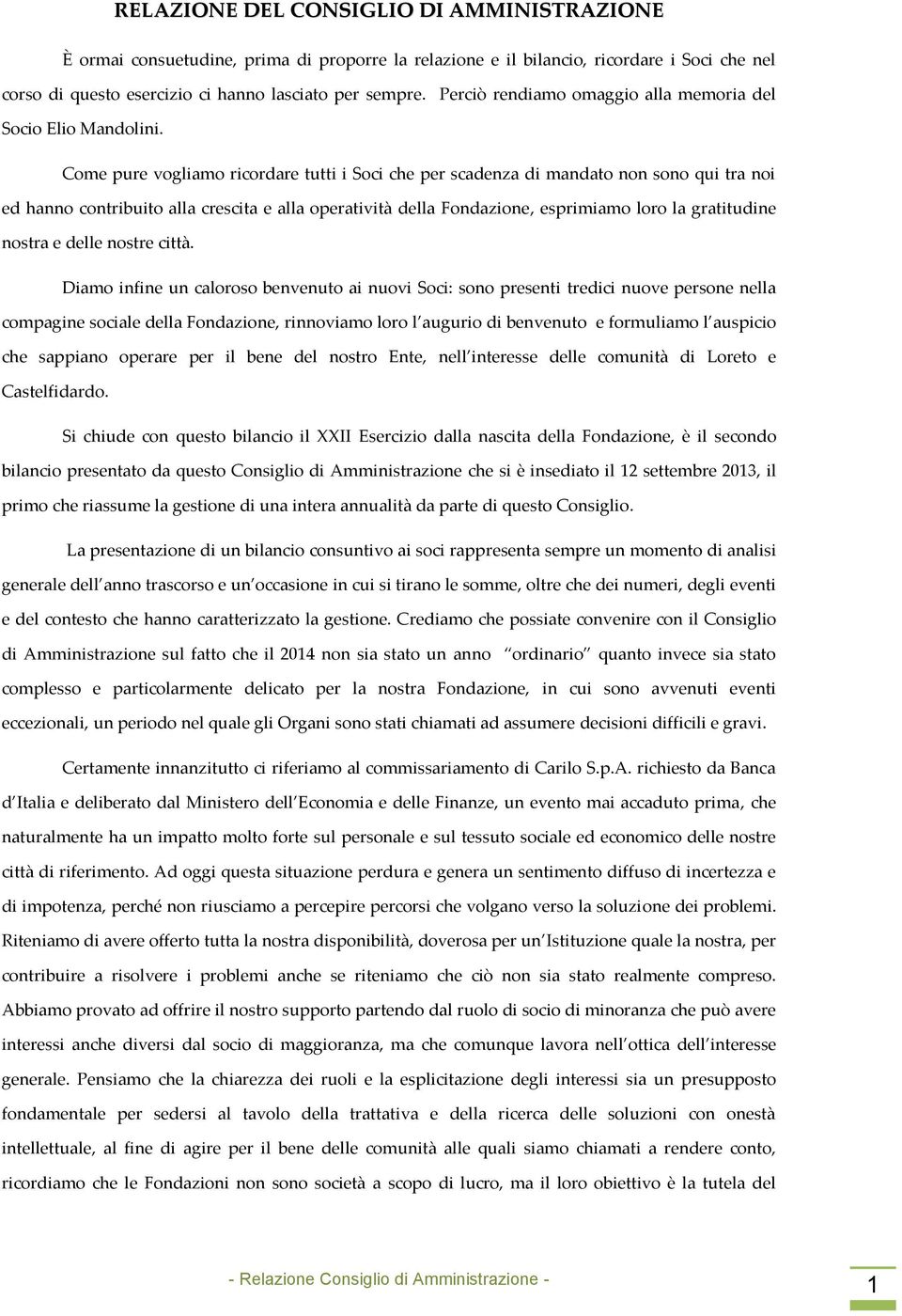 Come pure vogliamo ricordare tutti i Soci che per scadenza di mandato non sono qui tra noi ed hanno contribuito alla crescita e alla operatività della Fondazione, esprimiamo loro la gratitudine