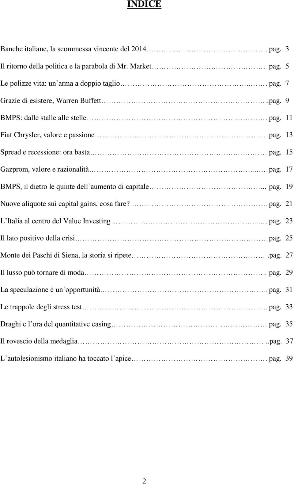 .. pag. 19 Nuove aliquote sui capital gains, cosa fare?. pag. 21 L Italia al centro del Value Investing.... pag. 23 Il lato positivo della crisi pag. 25 Monte dei Paschi di Siena, la storia si ripete.