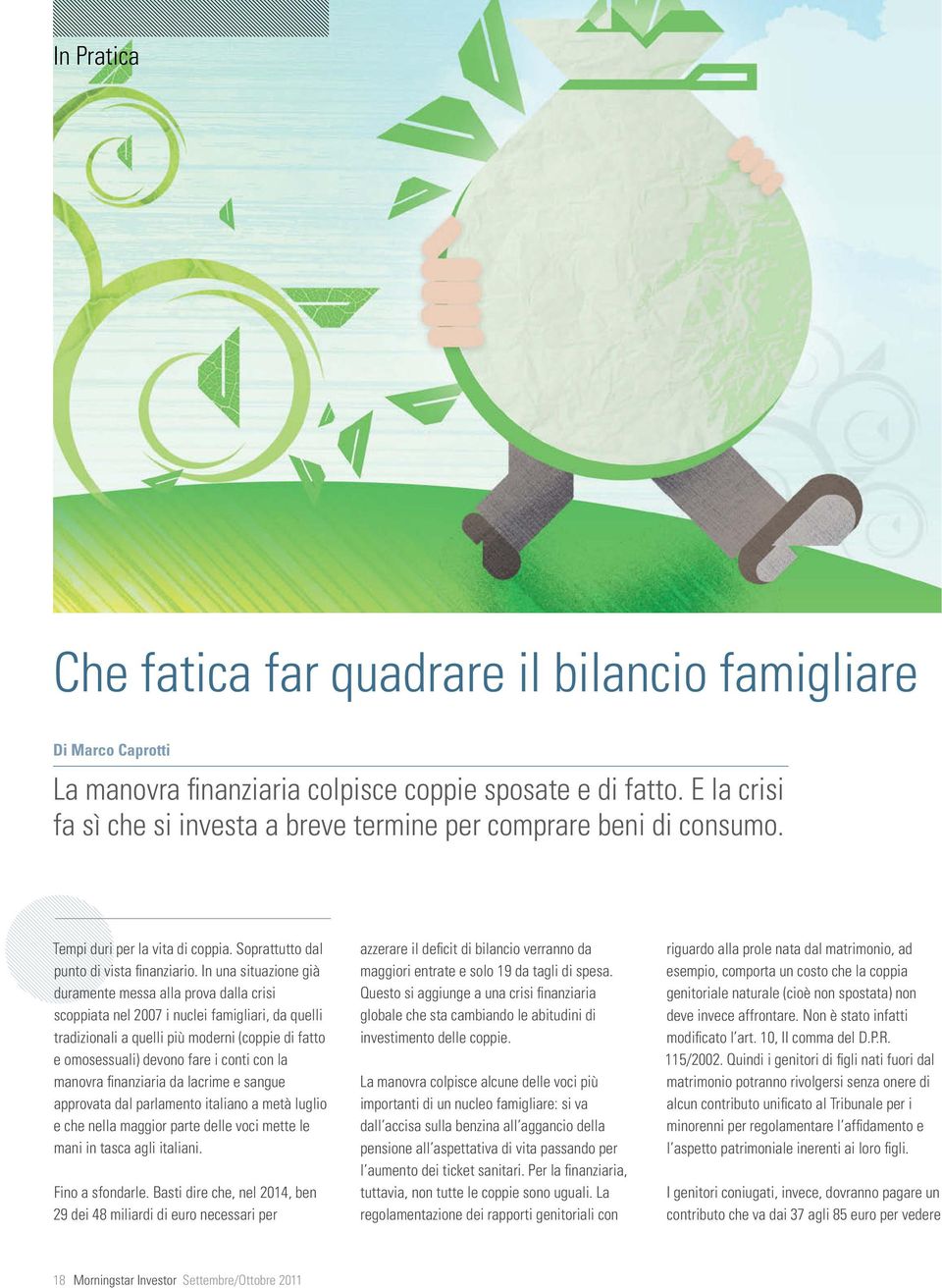 In una situazione già duramente messa alla prova dalla crisi scoppiata nel 2007 i nuclei famigliari, da quelli tradizionali a quelli più moderni (coppie di fatto e omosessuali) devono fare i conti