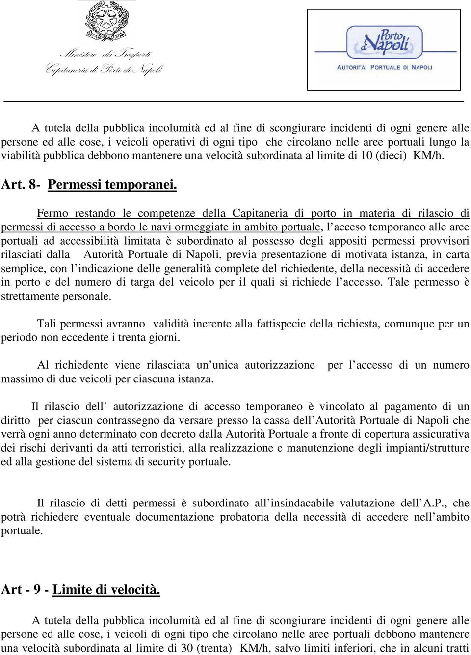 Fermo restando le competenze della Capitaneria di porto in materia di rilascio di permessi di accesso a bordo le navi ormeggiate in ambito portuale, l acceso temporaneo alle aree portuali ad