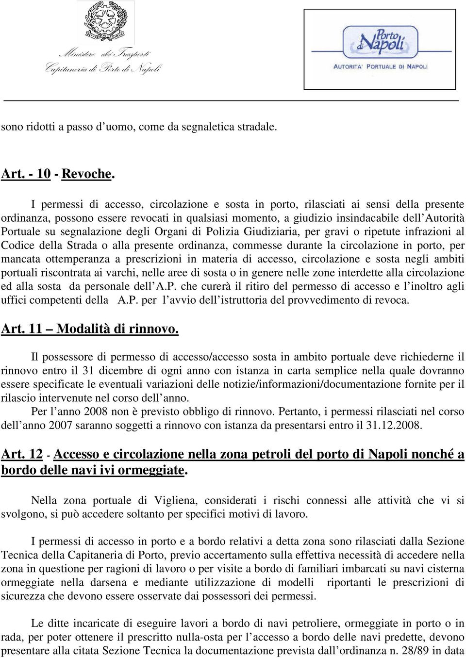 segnalazione degli Organi di Polizia Giudiziaria, per gravi o ripetute infrazioni al Codice della Strada o alla presente ordinanza, commesse durante la circolazione in porto, per mancata ottemperanza