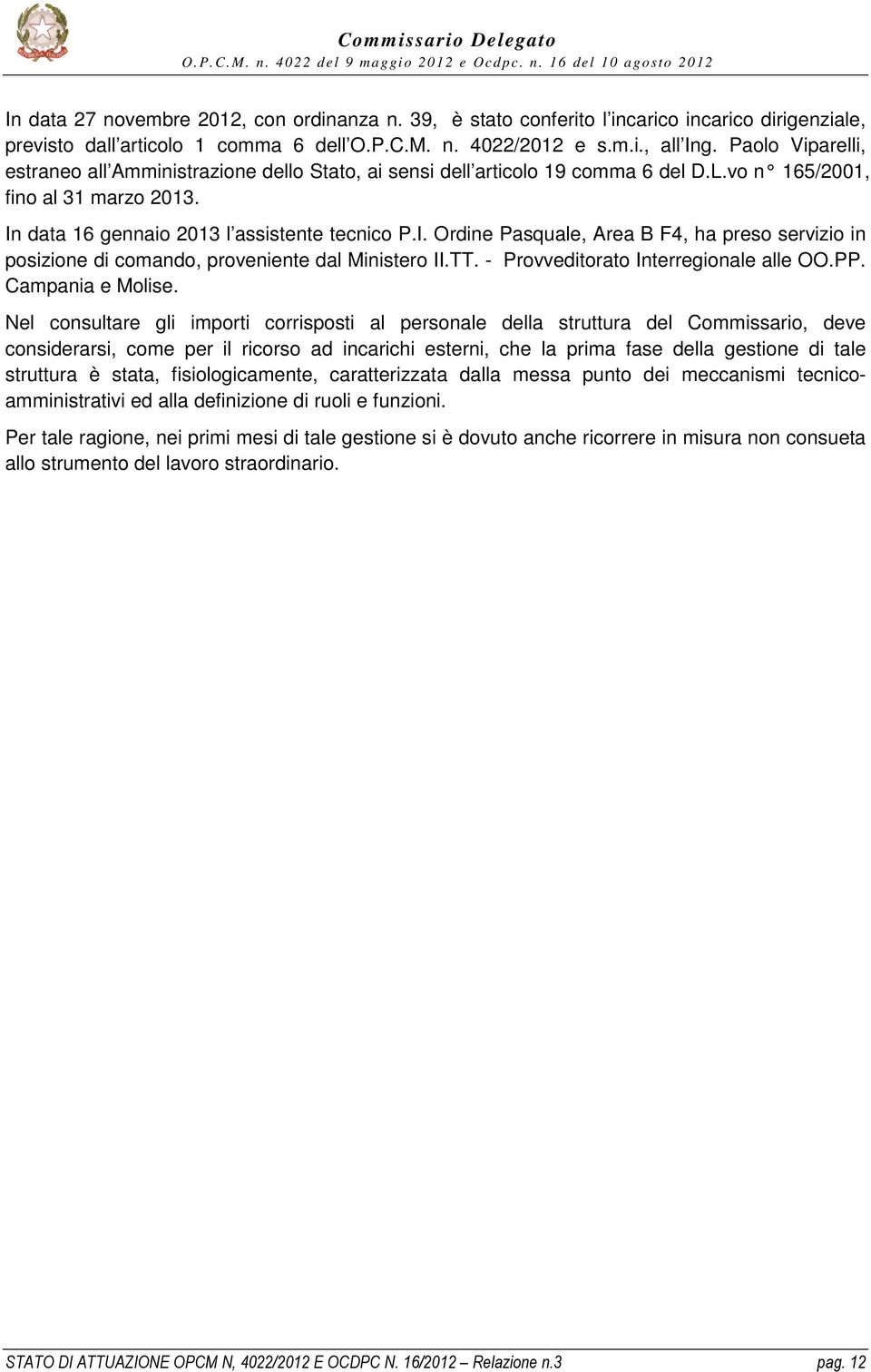 data 16 gennaio 2013 l assistente tecnico P.I. Ordine Pasquale, Area B F4, ha preso servizio in posizione di comando, proveniente dal Ministero II.TT. - Provveditorato Interregionale alle OO.PP.