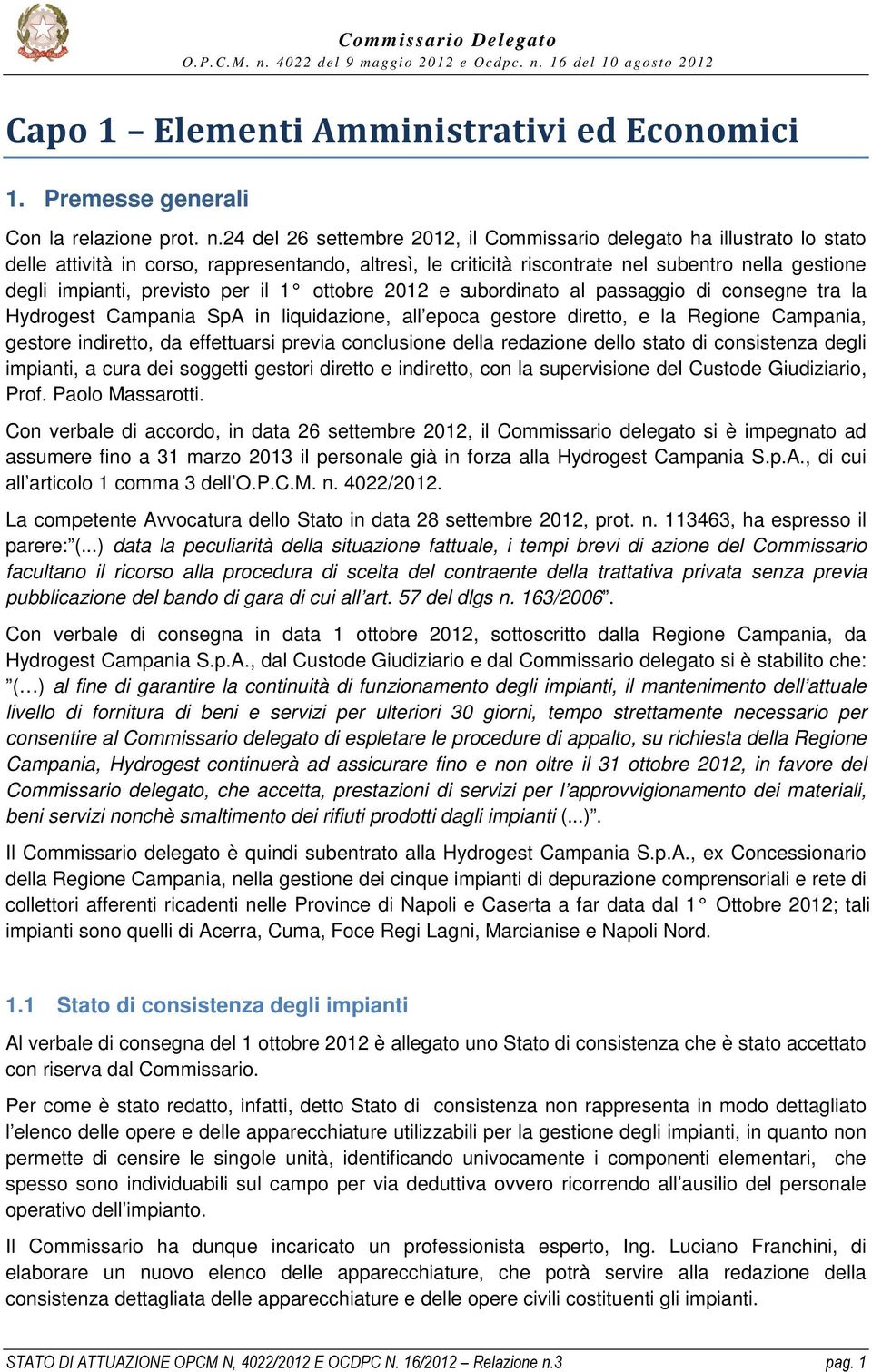 previsto per il 1 ottobre 2012 e subordinato al passaggio di consegne tra la Hydrogest Campania SpA in liquidazione, all epoca gestore diretto, e la Regione Campania, gestore indiretto, da