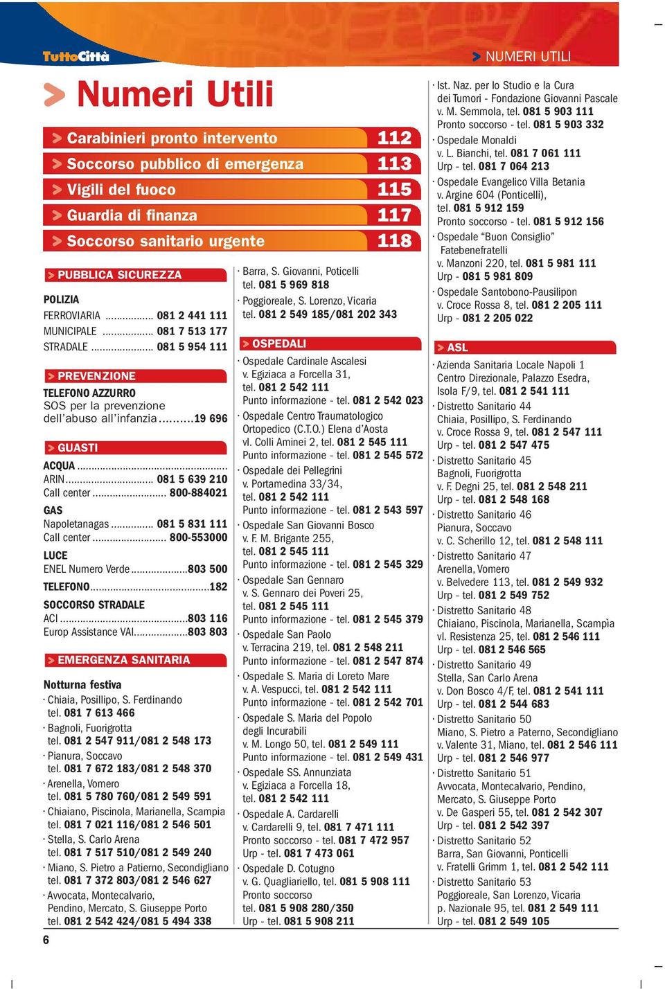 ..803 116 Europ Assistance VAI...803 803 Notturna festiva Chiaia, Posillipo, S. Ferdinando tel. 081 7 613 466 Bagnoli, Fuorigrotta tel. 081 2 547 911/081 2 548 173 Pianura, Soccavo tel.