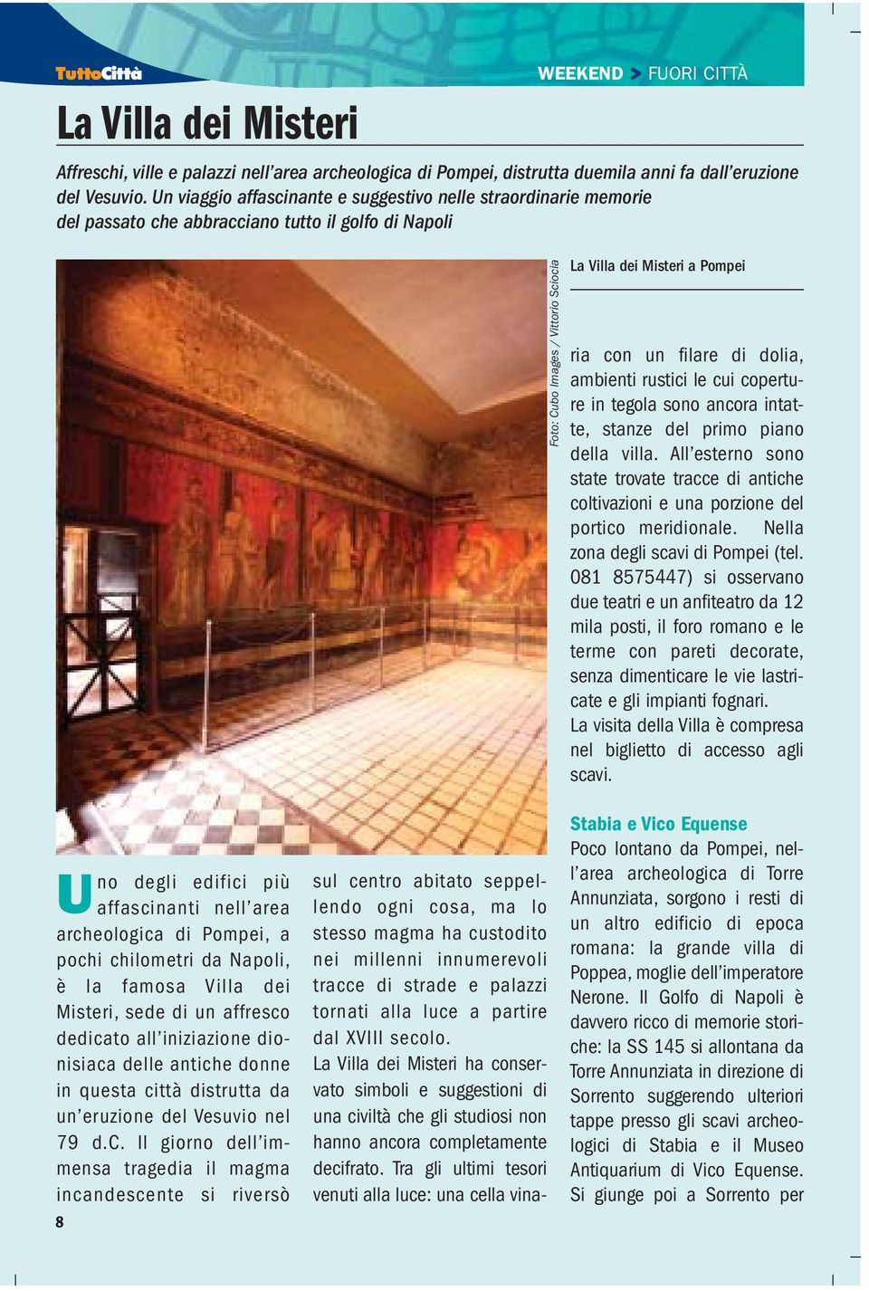 chilometri da Napoli, è la famosa Villa dei Misteri, sede di un affresco dedicato all iniziazione dionisiaca delle antiche donne in questa città distrutta da un eruzione del Vesuvio nel 79 d.c. Il