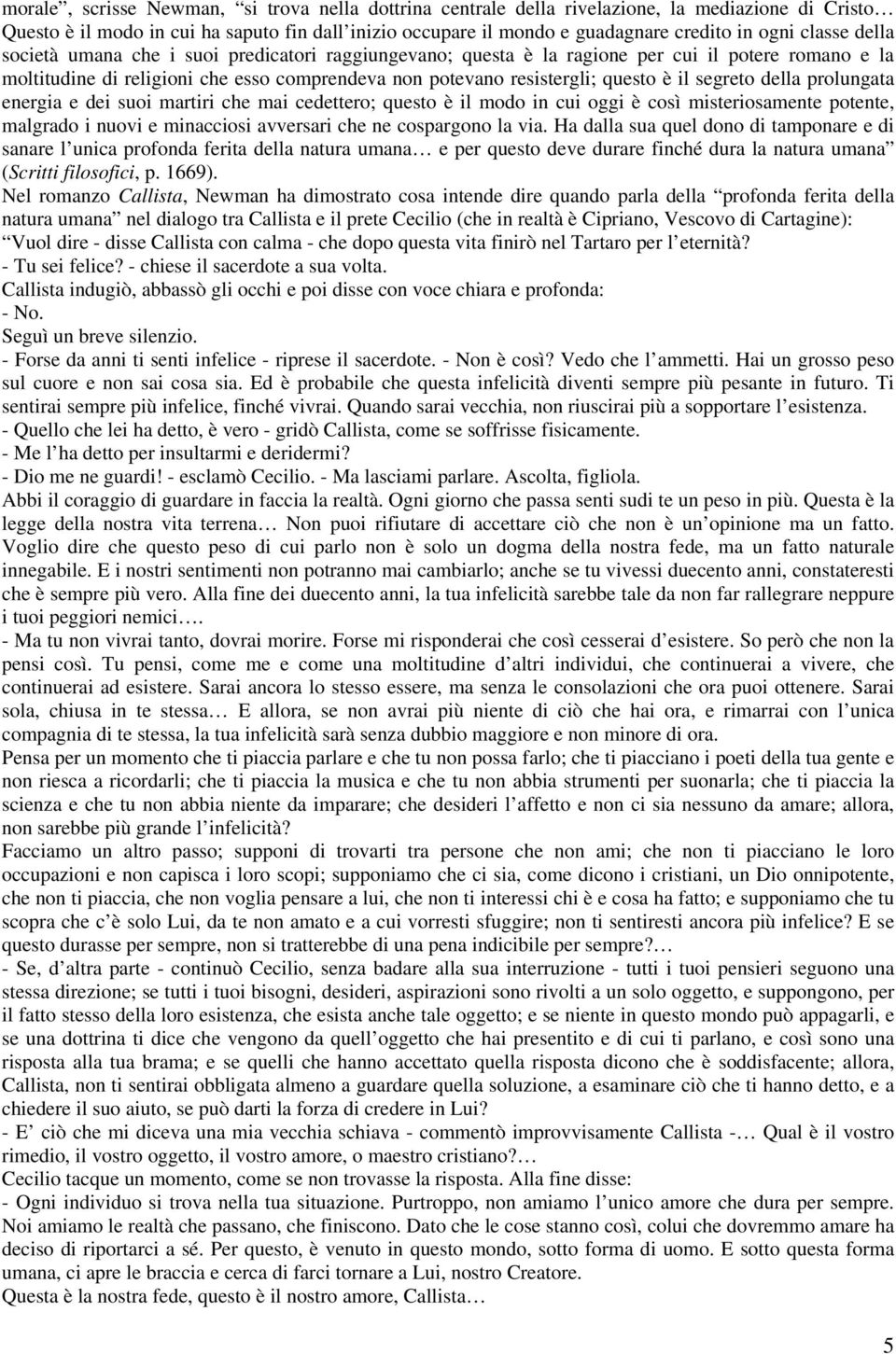 segreto della prolungata energia e dei suoi martiri che mai cedettero; questo è il modo in cui oggi è così misteriosamente potente, malgrado i nuovi e minacciosi avversari che ne cospargono la via.