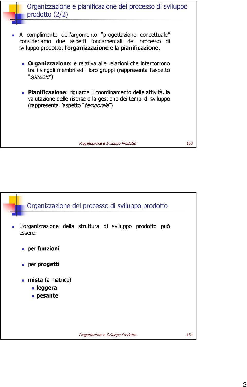 Organizzazione: è relativa alle relazioni che intercorrono tra i singoli membri ed i loro gruppi (rappresenta l aspetto spaziale ) Pianificazione: riguarda il coordinamento delle attività, la