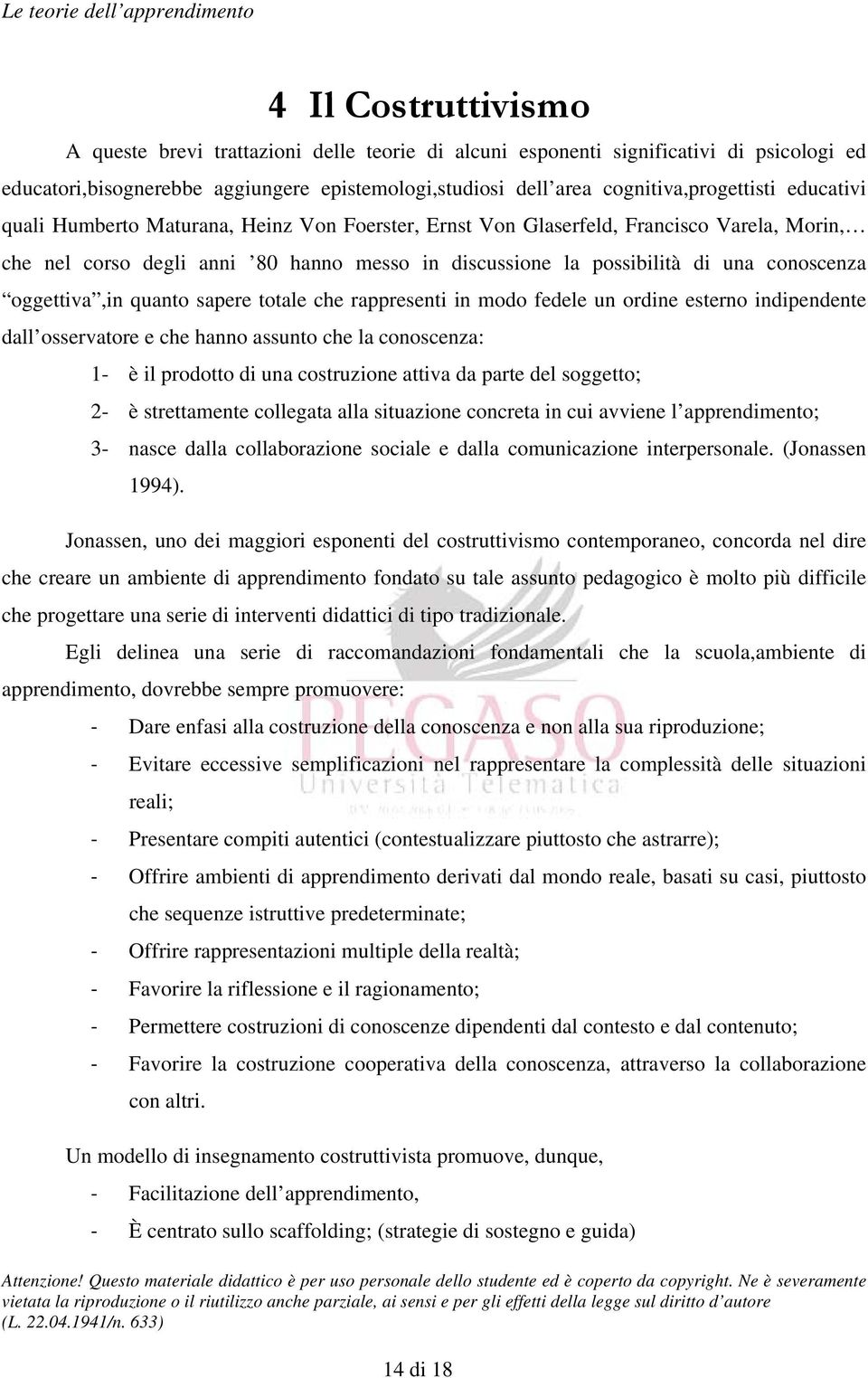 oggettiva,in quanto sapere totale che rappresenti in modo fedele un ordine esterno indipendente dall osservatore e che hanno assunto che la conoscenza: 1- è il prodotto di una costruzione attiva da