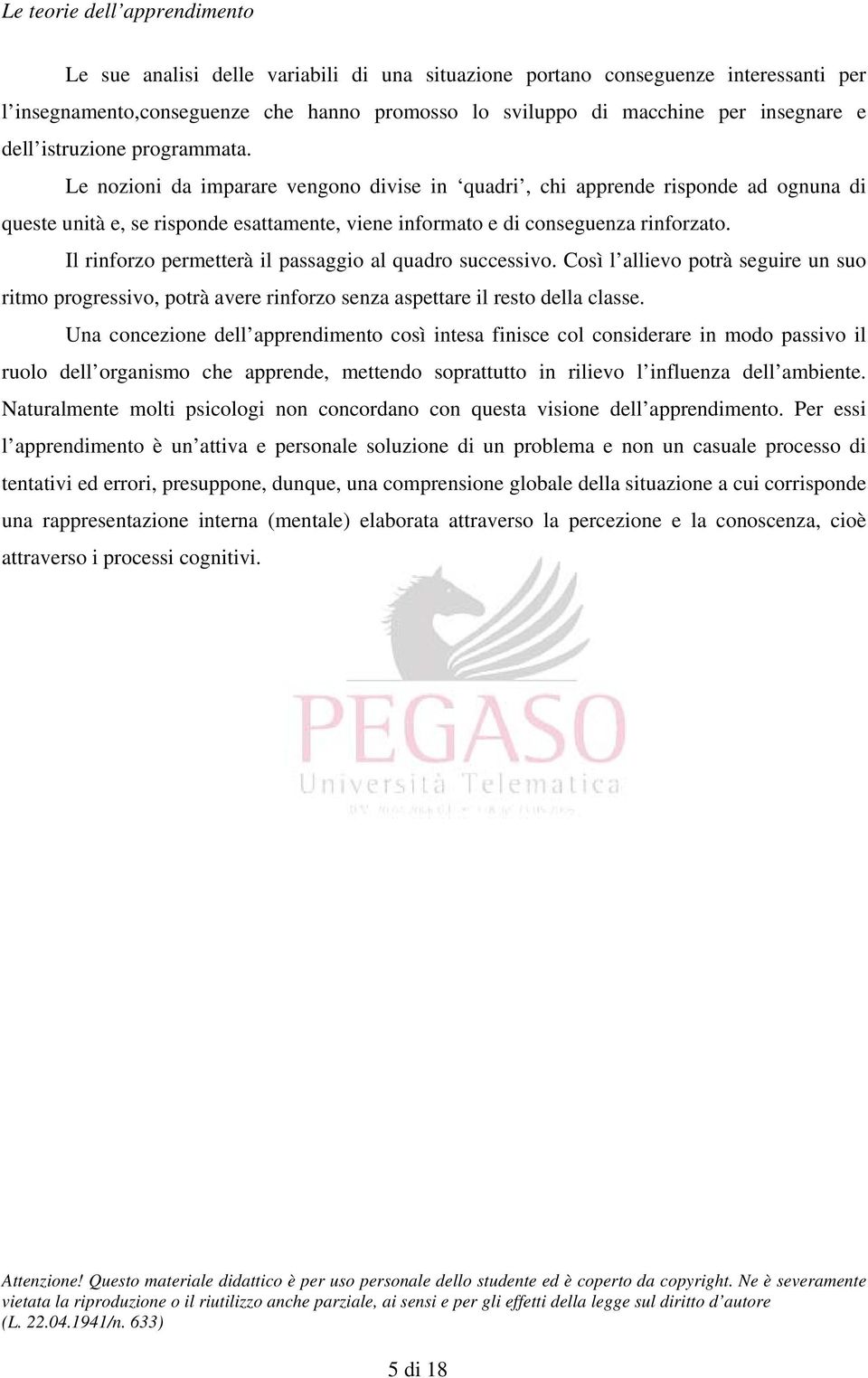 Il rinforzo permetterà il passaggio al quadro successivo. Così l allievo potrà seguire un suo ritmo progressivo, potrà avere rinforzo senza aspettare il resto della classe.