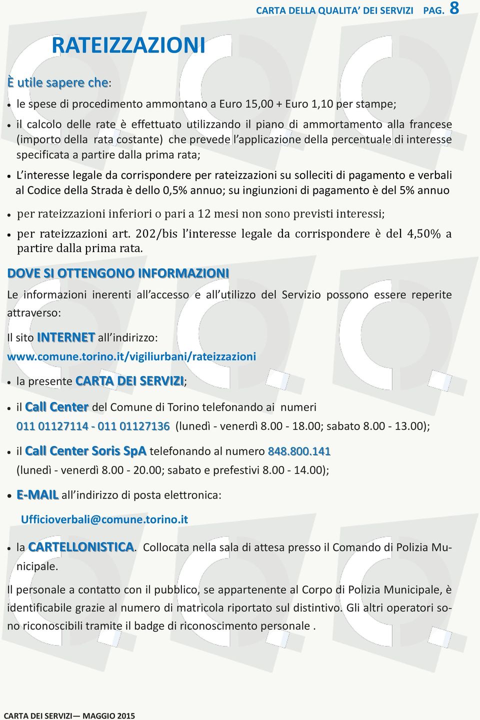 costante) che prevede l applicazione della percentuale di interesse specificata a partire dalla prima rata; L interesse legale da corrispondere per rateizzazioni su solleciti di pagamento e verbali