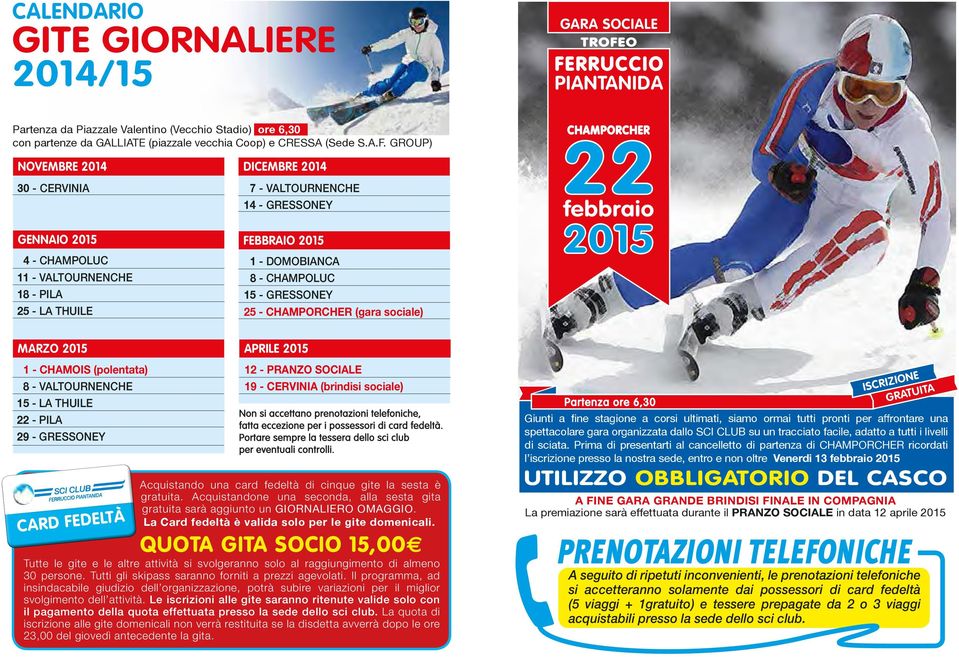 CHAMPOLUC 15 - GRESSONEY 25 - CHAMPORCHER (gara sociale) CHAMPORCHER 22 febbraio 2015 MARZO 2015 1 - CHAMOIS (polentata) 8 - VALTOURNENCHE 15 - LA THUILE 22 - PILA 29 - GRESSONEY APRILE 2015 12 -