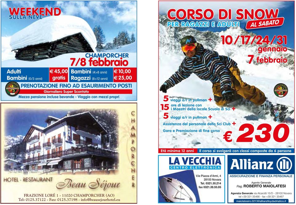 a/r in pullman + 10/17/24/31 gennaio 7 febbraio Assistenza del personale dello Sci Club 230 Gara e Premiazione di fine corso + AL SABATO Età minima 12 anni LA VECCHIA CENTRO ELETTRONICA Il corso si