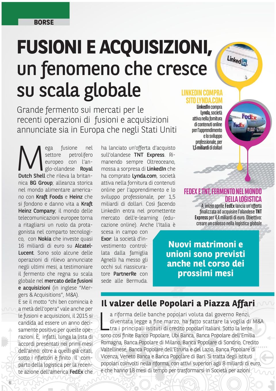 fondono e danno vita a Kraft Heinz Company; il mondo delle telecomunicazioni europee torna a ritagliarsi un ruolo da protagonista nel comparto tecnologico, con Nokia che investe quasi 16 miliardi di