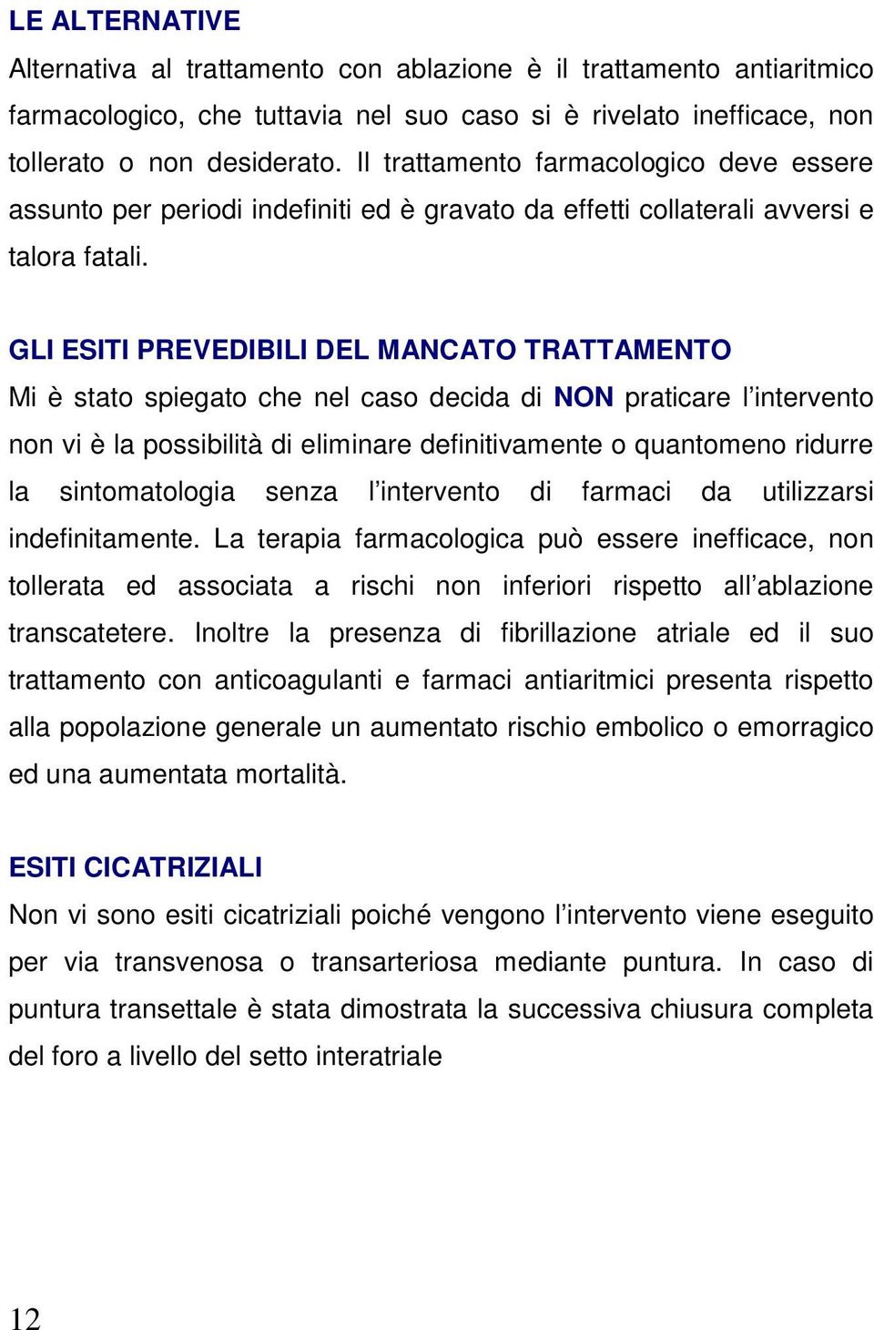 GLI ESITI PREVEDIBILI DEL MANCATO TRATTAMENTO Mi è stato spiegato che nel caso decida di NON praticare l intervento non vi è la possibilità di eliminare definitivamente o quantomeno ridurre la