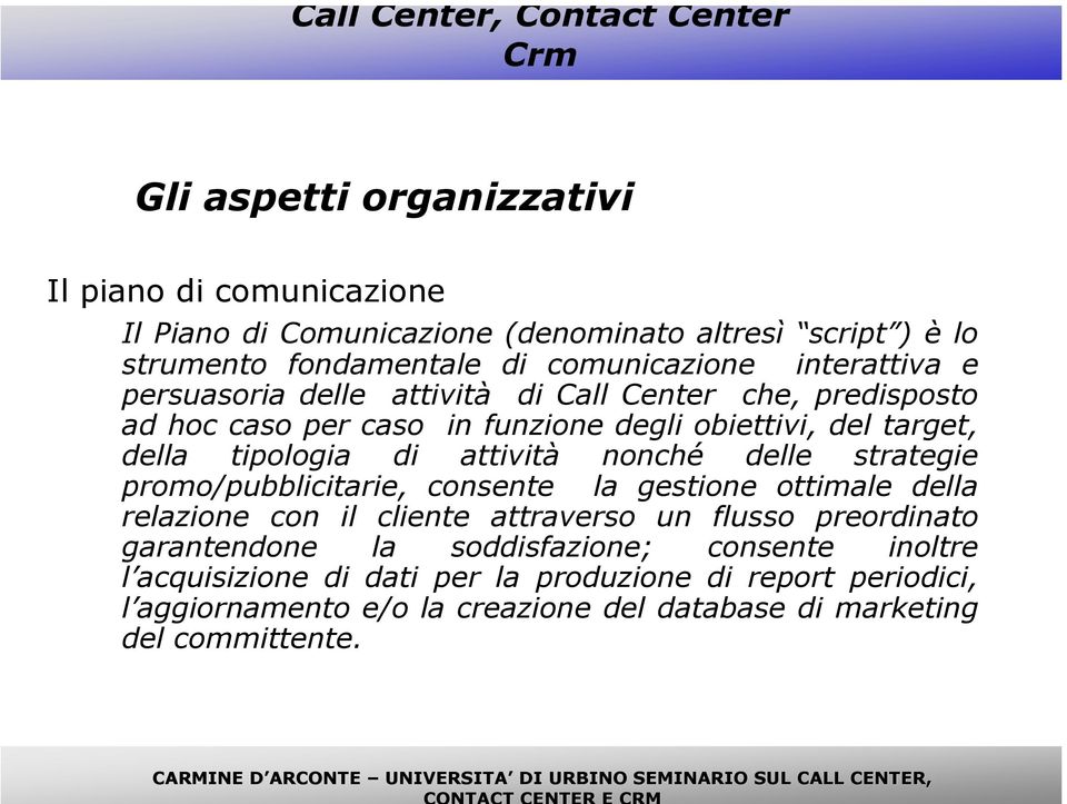 promo/pubblicitarie, consente la gestione ottimale della relazione con il cliente attraverso un flusso preordinato garantendone la soddisfazione; consente inoltre l acquisizione di dati