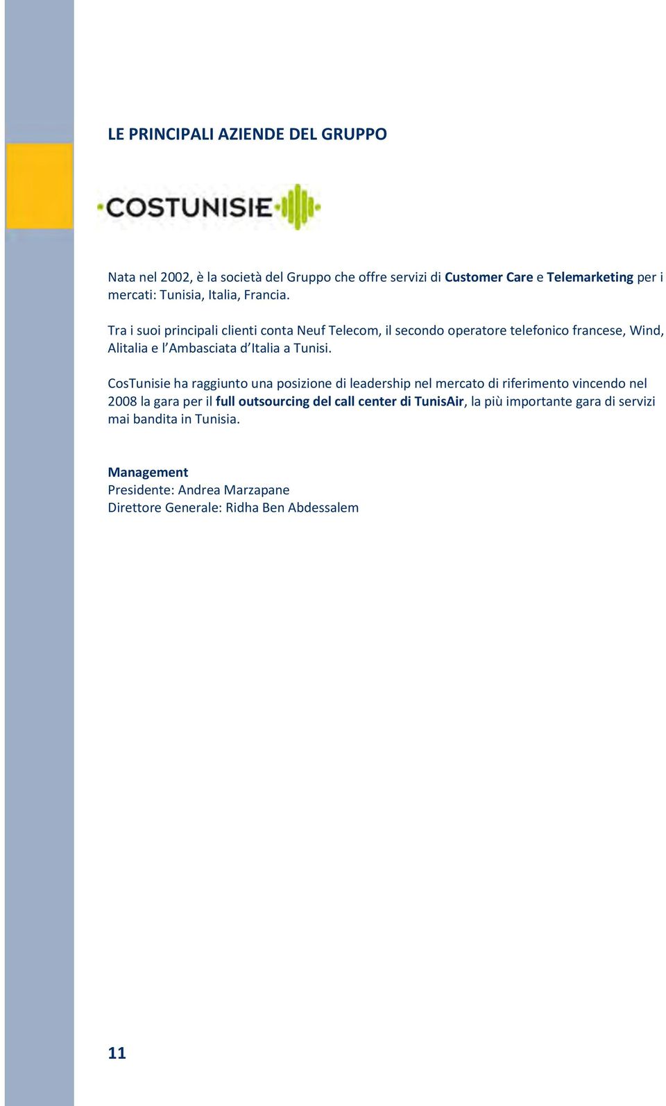 CosTunisie ha raggiunto una posizione di leadership nel mercato di riferimento vincendo nel 2008 la gara per il full outsourcing del call