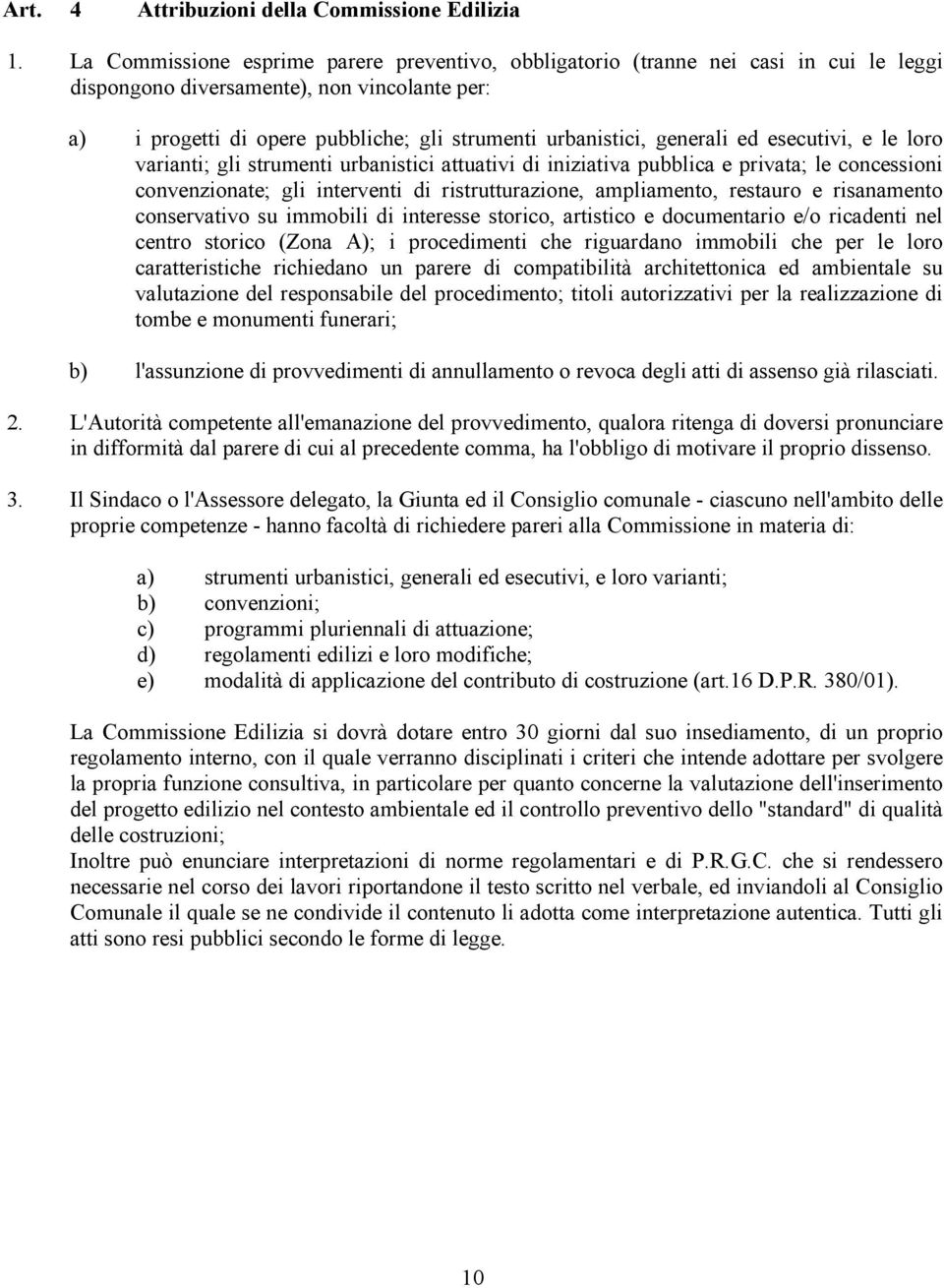 generali ed esecutivi, e le loro varianti; gli strumenti urbanistici attuativi di iniziativa pubblica e privata; le concessioni convenzionate; gli interventi di ristrutturazione, ampliamento,