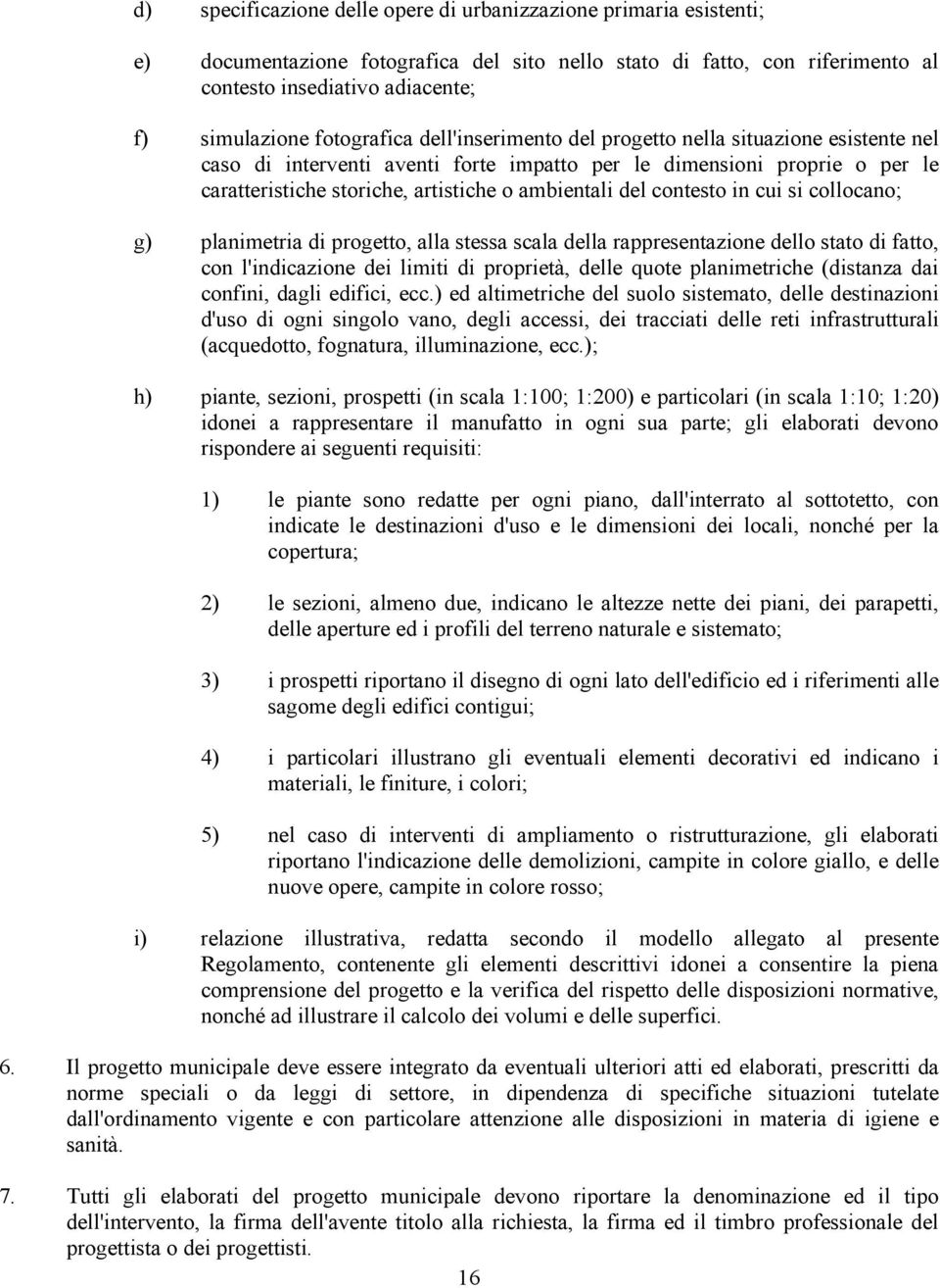 del contesto in cui si collocano; g) planimetria di progetto, alla stessa scala della rappresentazione dello stato di fatto, con l'indicazione dei limiti di proprietà, delle quote planimetriche