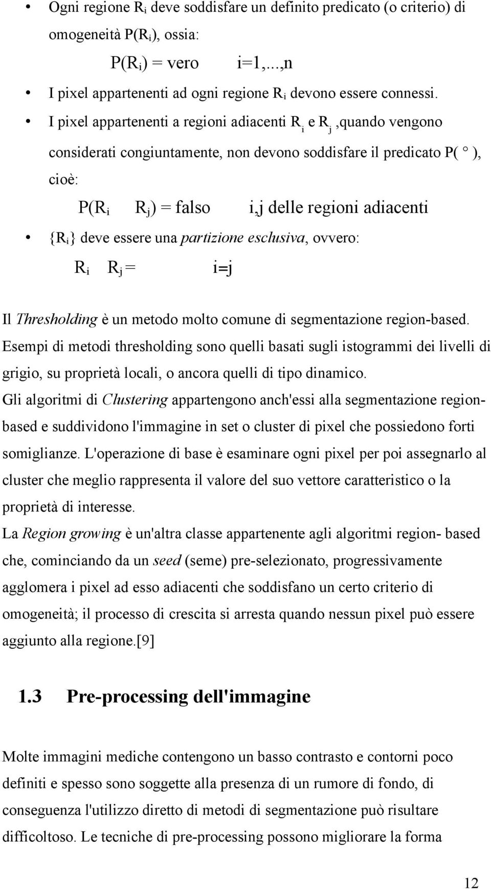 essere una partizione esclusiva, ovvero: Ri Rj = i=j Il Thresholding è un metodo molto comune di segmentazione region-based.