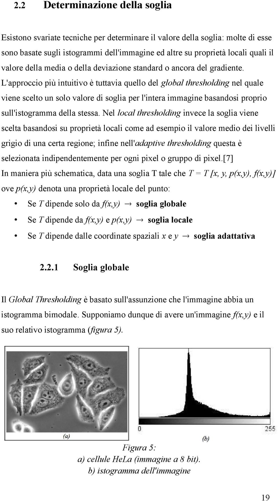 L'approccio più intuitivo è tuttavia quello del global thresholding nel quale viene scelto un solo valore di soglia per l'intera immagine basandosi proprio sull'istogramma della stessa.