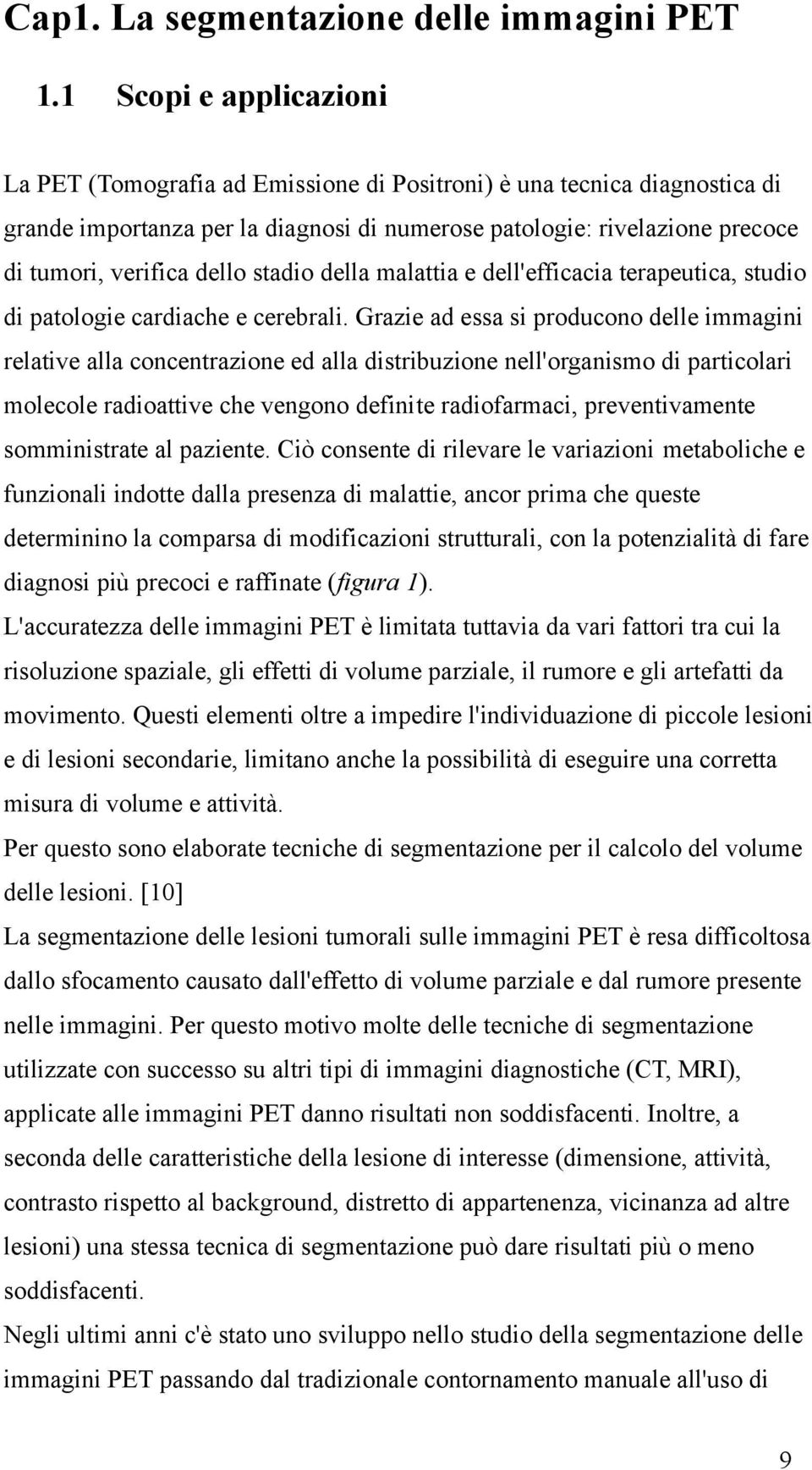 dello stadio della malattia e dell'efficacia terapeutica, studio di patologie cardiache e cerebrali.