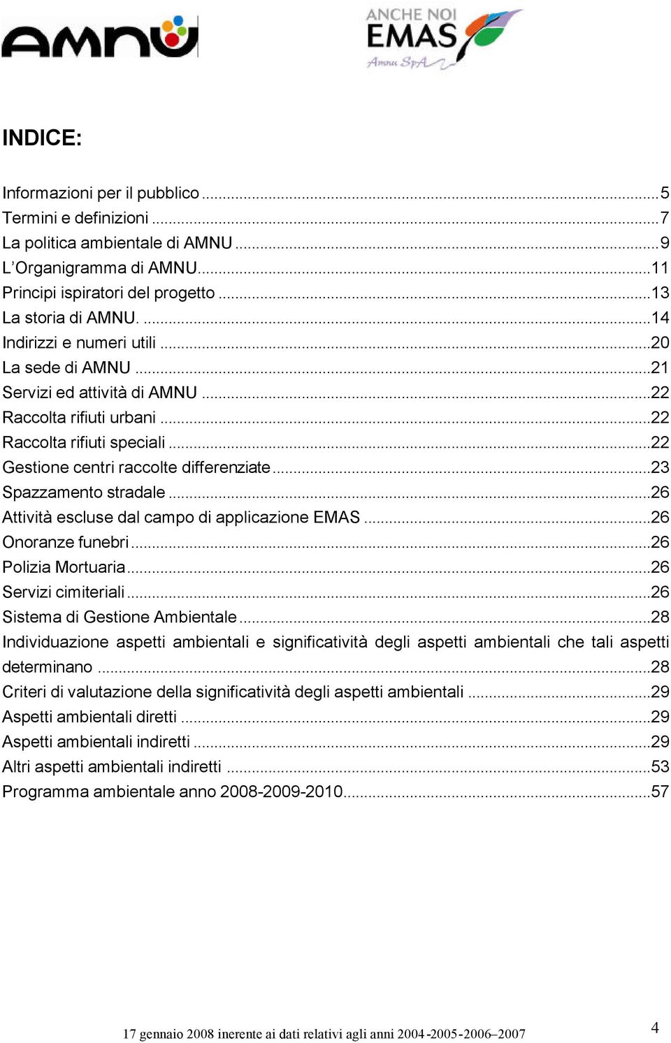 ..23 Spazzamento stradale...26 Attività escluse dal campo di applicazione EMAS...26 Onoranze funebri...26 Polizia Mortuaria...26 Servizi cimiteriali...26 Sistema di Gestione Ambientale.