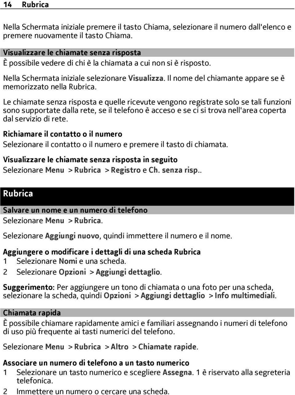 Il nome del chiamante appare se è memorizzato nella Rubrica.