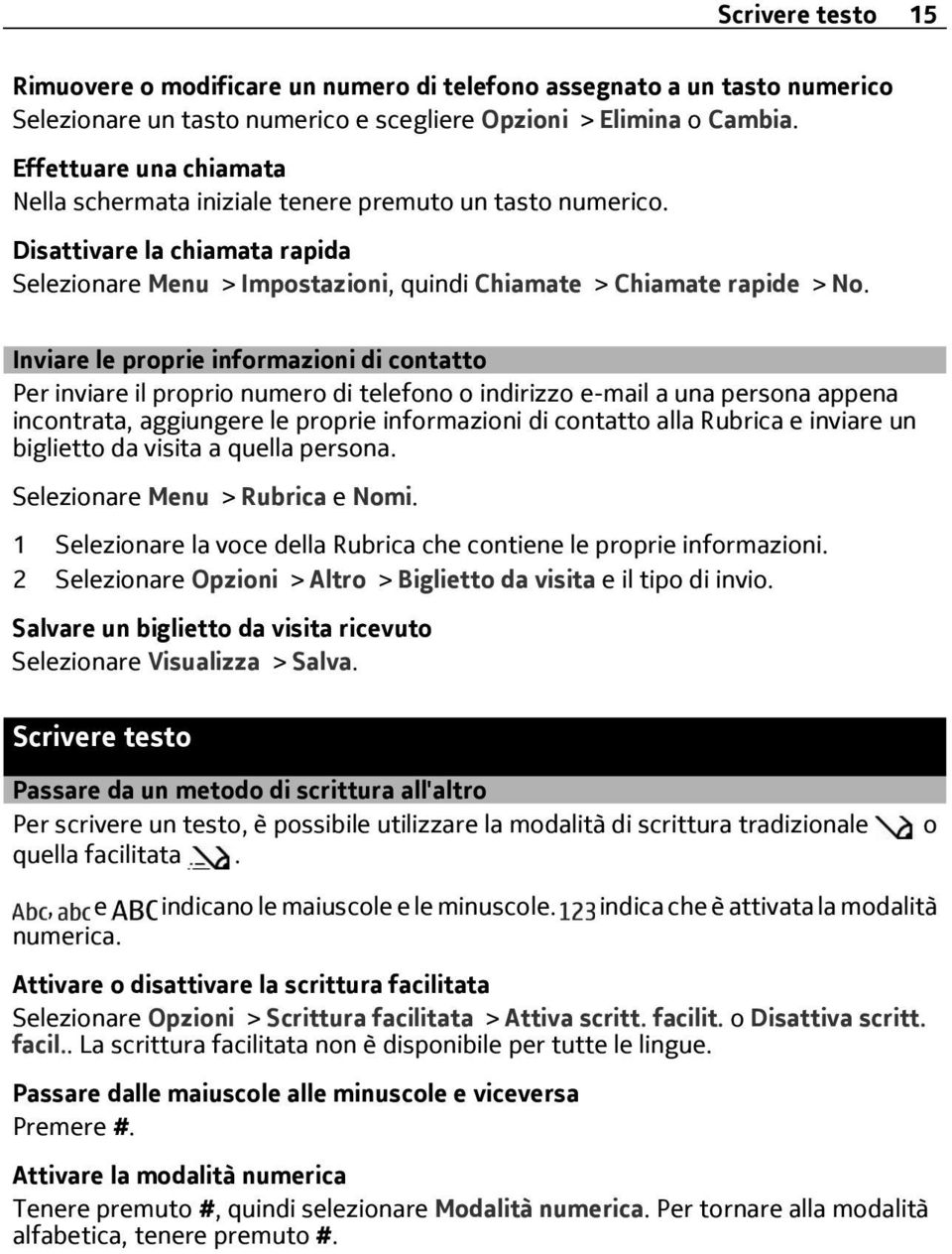 Inviare le proprie informazioni di contatto Per inviare il proprio numero di telefono o indirizzo e-mail a una persona appena incontrata, aggiungere le proprie informazioni di contatto alla Rubrica e