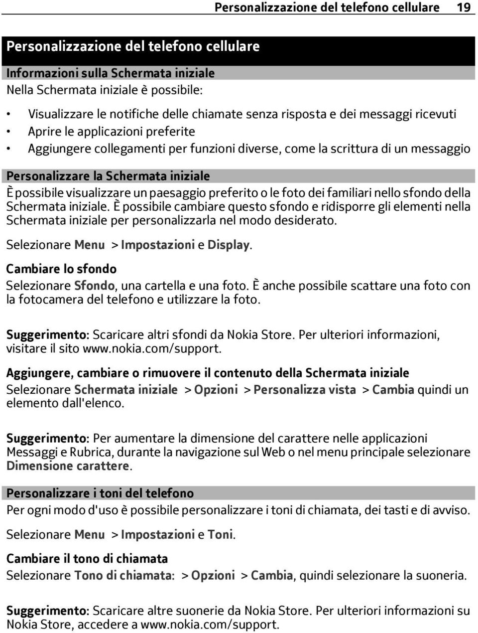 possibile visualizzare un paesaggio preferito o le foto dei familiari nello sfondo della Schermata iniziale.