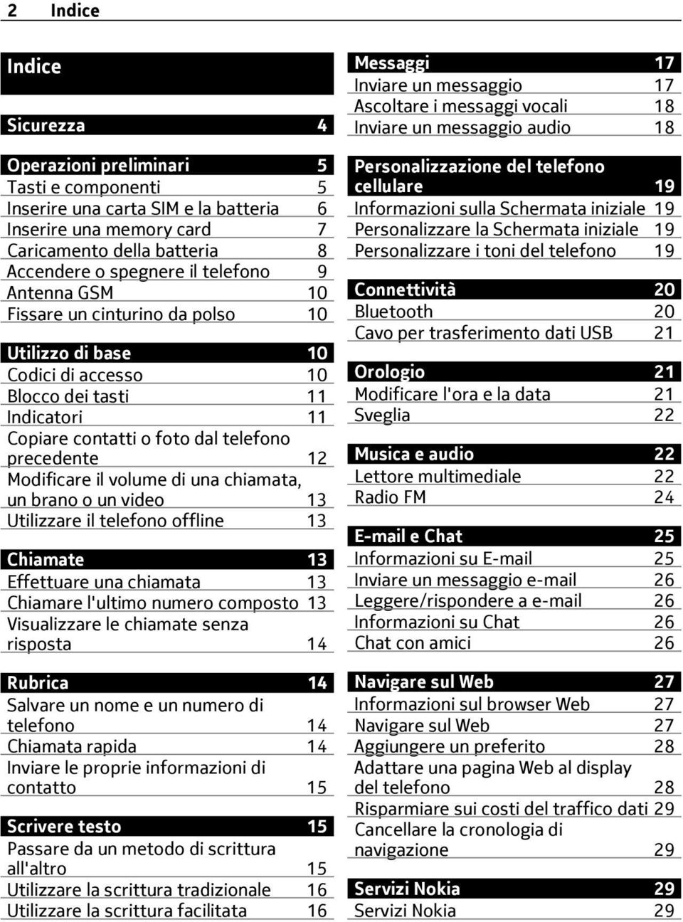 volume di una chiamata, un brano o un video 13 Utilizzare il telefono offline 13 Chiamate 13 Effettuare una chiamata 13 Chiamare l'ultimo numero composto 13 Visualizzare le chiamate senza risposta 14