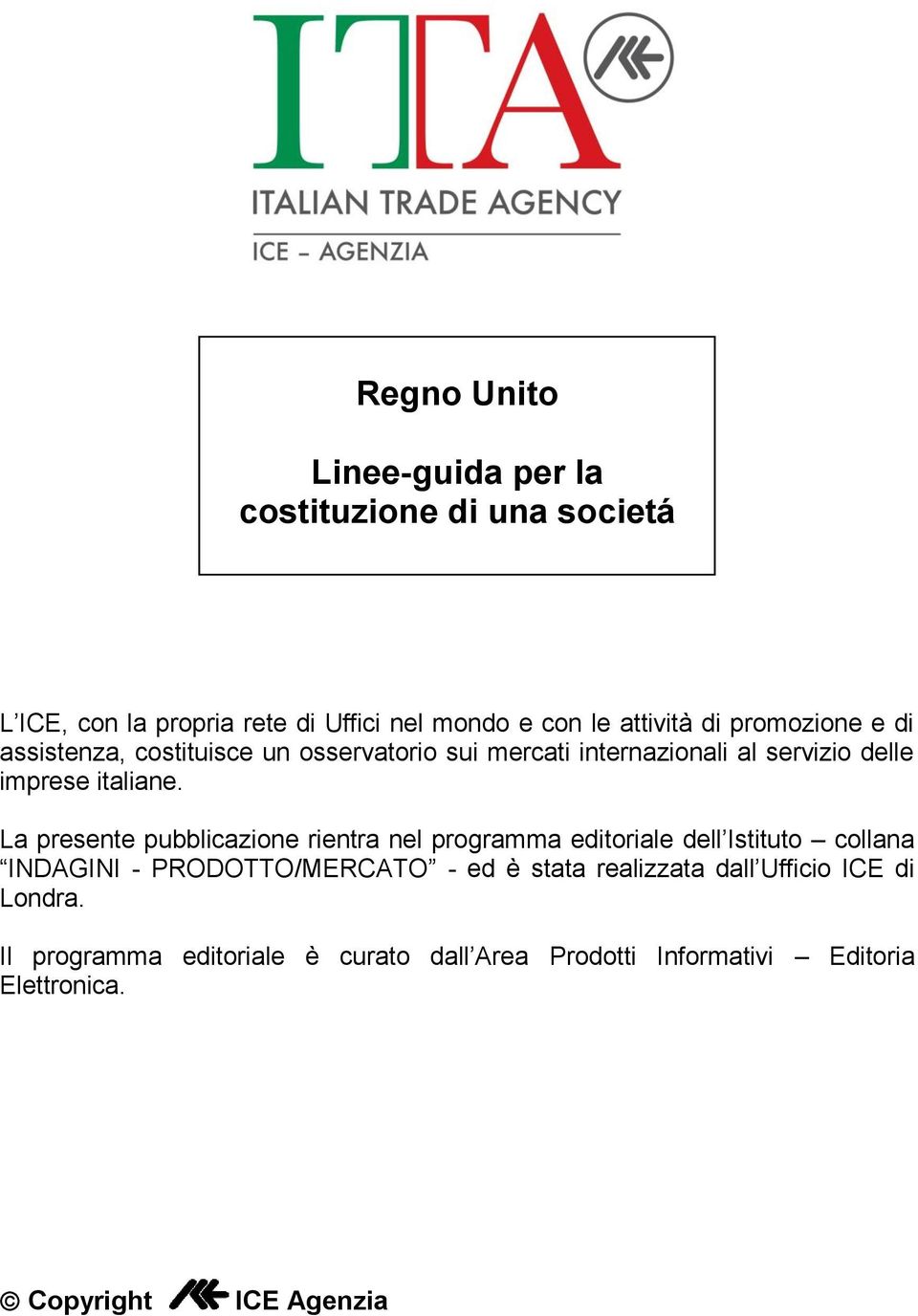 La presente pubblicazione rientra nel programma editoriale dell Istituto collana INDAGINI - PRODOTTO/MERCATO - ed è stata