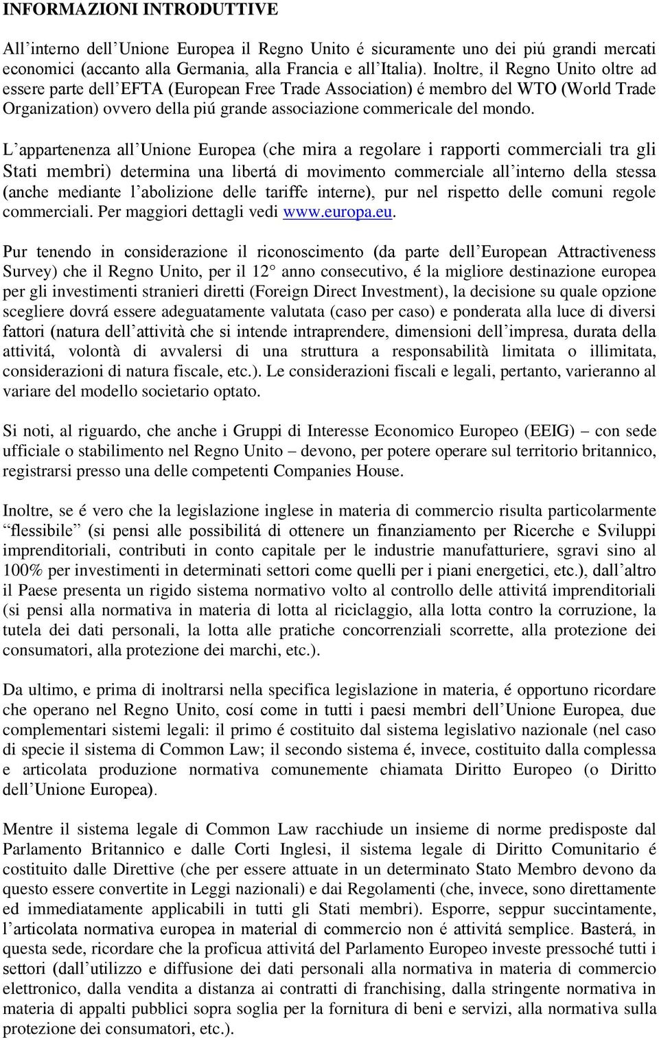 L appartenenza all Unione Europea (che mira a regolare i rapporti commerciali tra gli Stati membri) determina una libertá di movimento commerciale all interno della stessa (anche mediante l