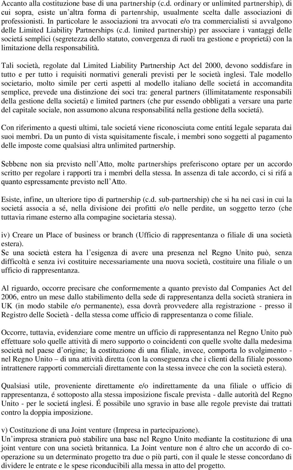 lle Limited Liability Partnerships (c.d. limited partnership) per associare i vantaggi delle societá semplici (segretezza dello statuto, convergenza di ruoli tra gestione e proprietá) con la limitazione della responsabilità.