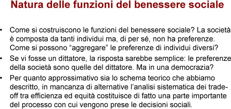 Se vi fosse un dittatore, la risposta sarebbe semplice: le preferenze della società sono quelle del dittatore. Ma in una democrazia?