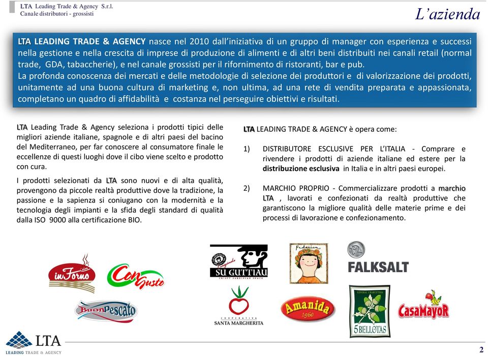 La profonda conoscenza dei mercati e delle metodologie di selezione dei produttori e di valorizzazione dei prodotti, unitamente ad una buona cultura di marketing e, non ultima, ad una rete di vendita