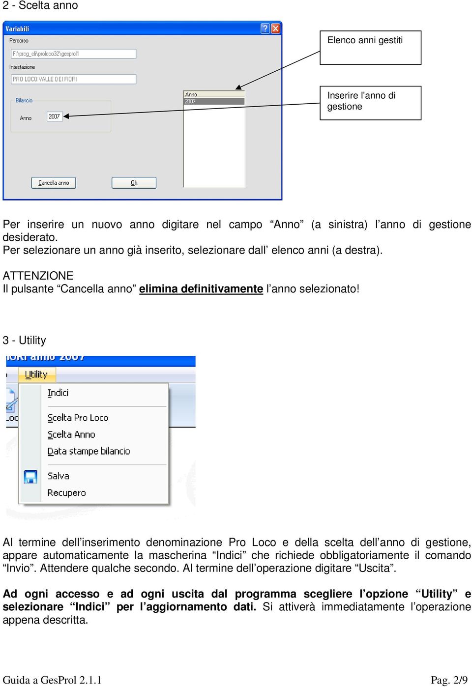 3 - Utility Al termine dell inserimento denominazione Pro Loco e della scelta dell anno di gestione, appare automaticamente la mascherina Indici che richiede obbligatoriamente il comando Invio.