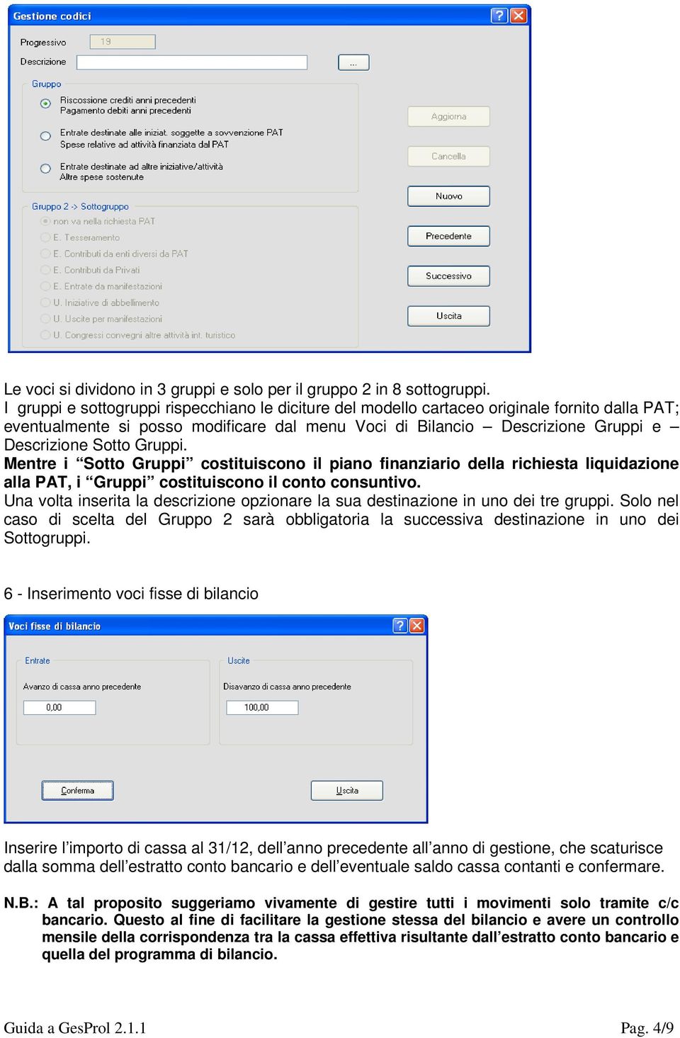 Gruppi. Mentre i Sotto Gruppi costituiscono il piano finanziario della richiesta liquidazione alla PAT, i Gruppi costituiscono il conto consuntivo.