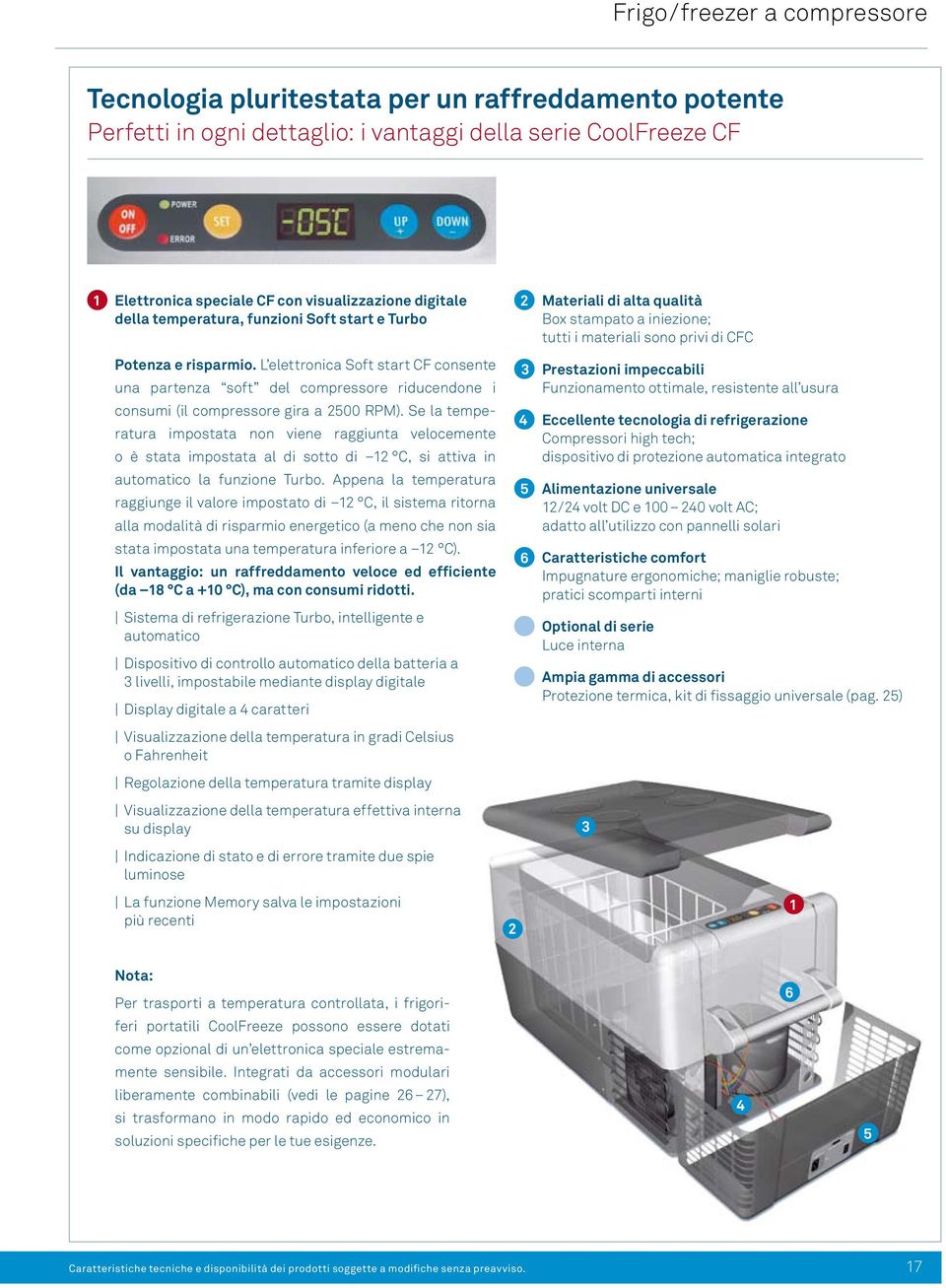 L elettronica Soft start CF consente una partenza soft del compressore riducendone i consumi (il compressore gira a 2500 RPM).