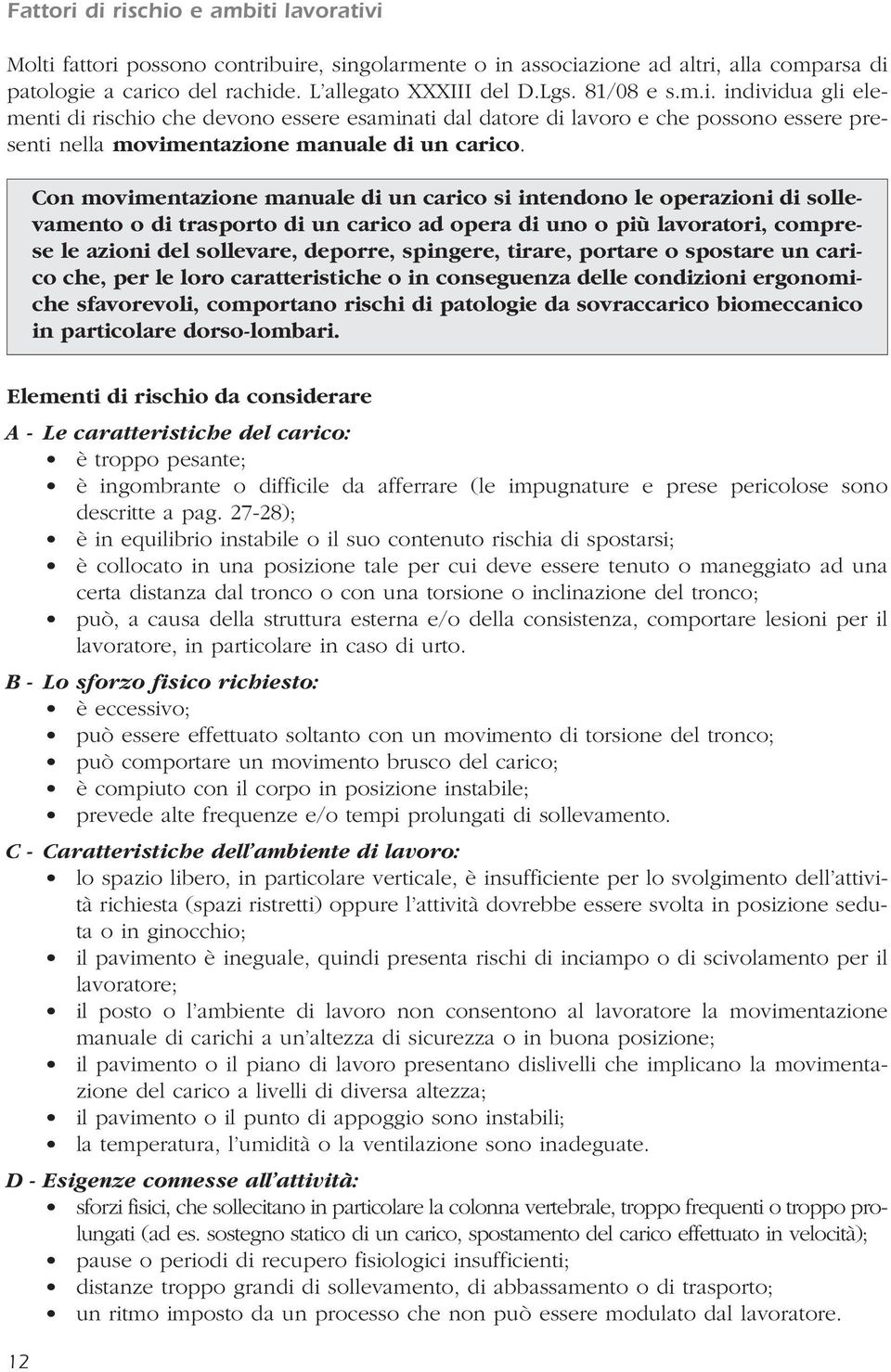 Con movimentazione manuale di un carico si intendono le operazioni di sollevamento o di trasporto di un carico ad opera di uno o più lavoratori, comprese le azioni del sollevare, deporre, spingere,