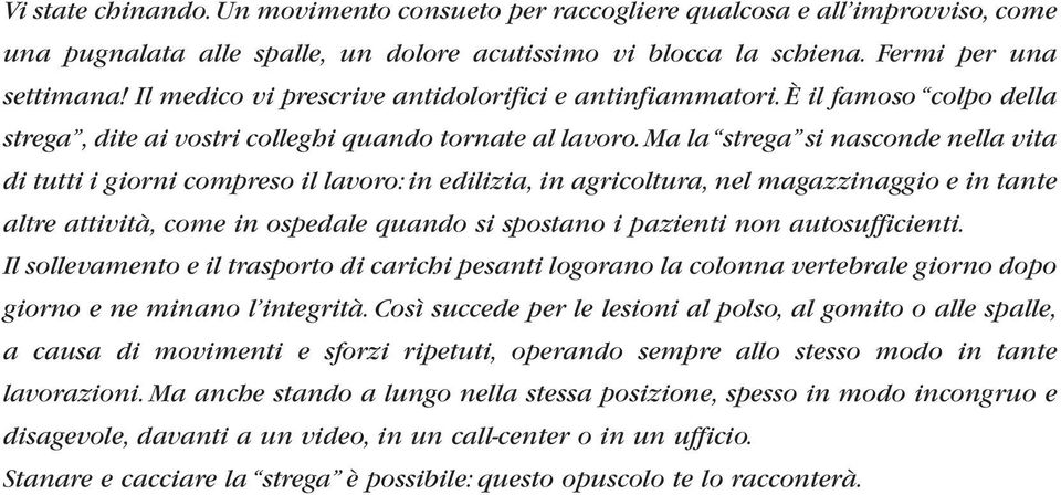 Ma la strega si nasconde nella vita di tutti i giorni compreso il lavoro: in edilizia, in agricoltura, nel magazzinaggio e in tante altre attività, come in ospedale quando si spostano i pazienti non