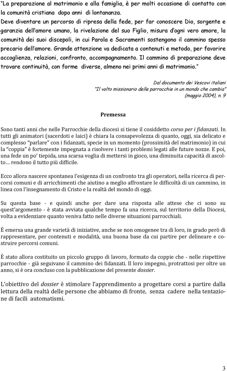 in cui Parola e Sacramenti sostengono il cammino spesso precario dell amore. Grande attenzione va dedicata a contenuti e metodo, per favorire accoglienza, relazioni, confronto, accompagnamento.