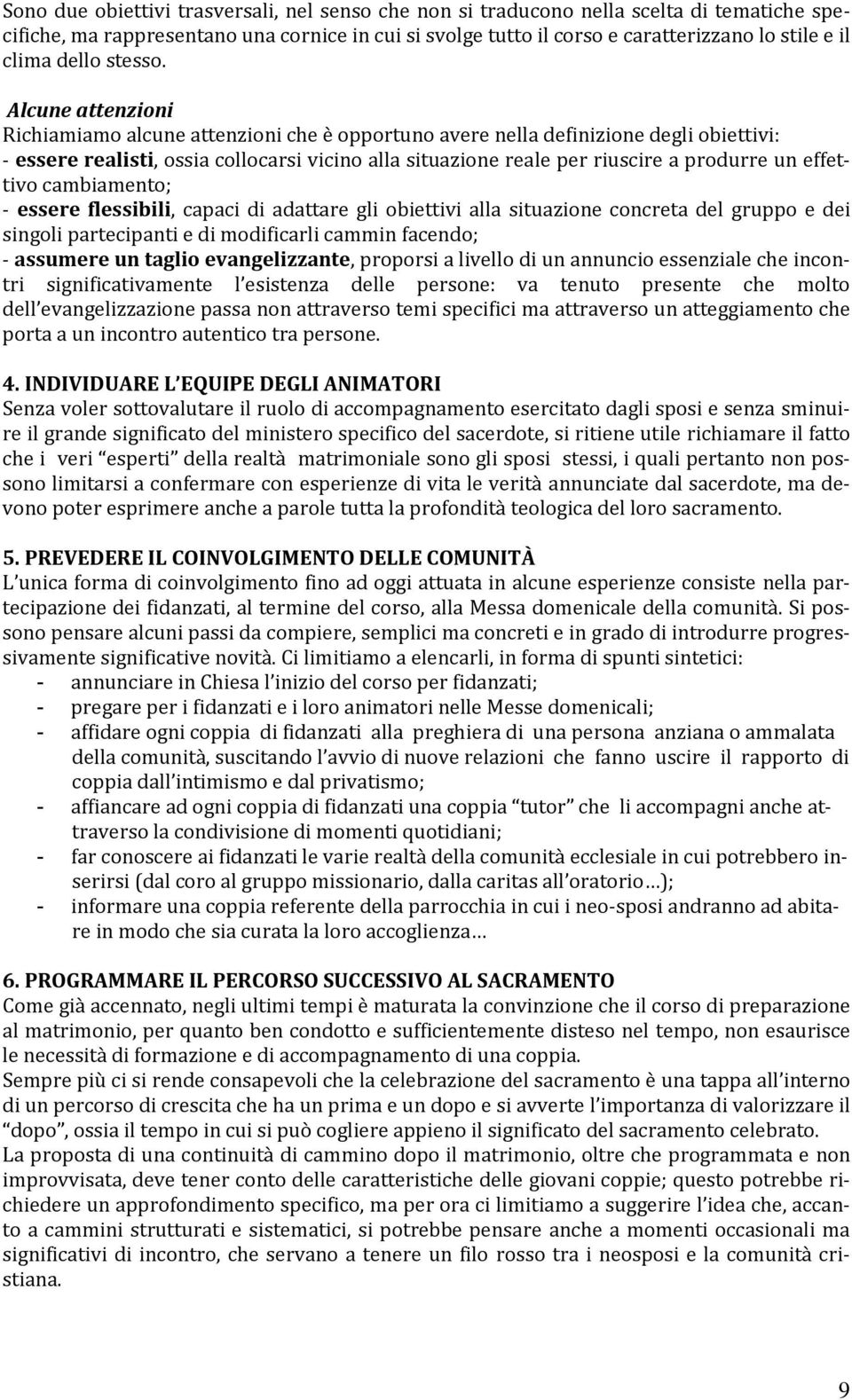 Alcune attenzioni Richiamiamo alcune attenzioni che è opportuno avere nella definizione degli obiettivi: - essere realisti, ossia collocarsi vicino alla situazione reale per riuscire a produrre un