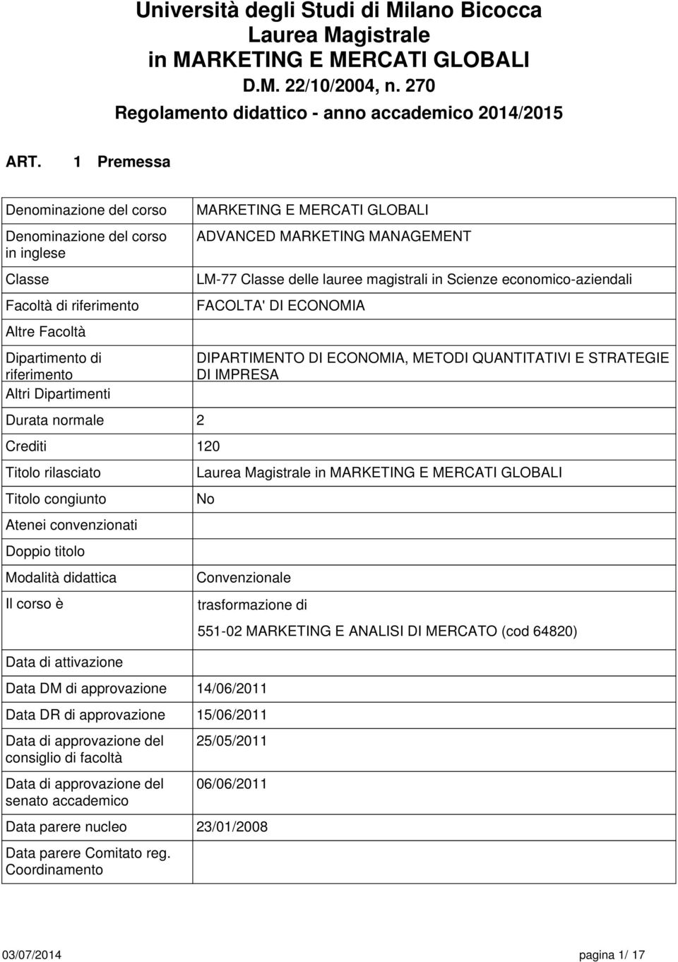 Altri Dipartimenti Durata normale 2 Crediti 120 Titolo rilasciato Titolo congiunto Atenei convenzionati Doppio titolo Modalità didattica Il corso è Data di attivazione Data DM di approvazione