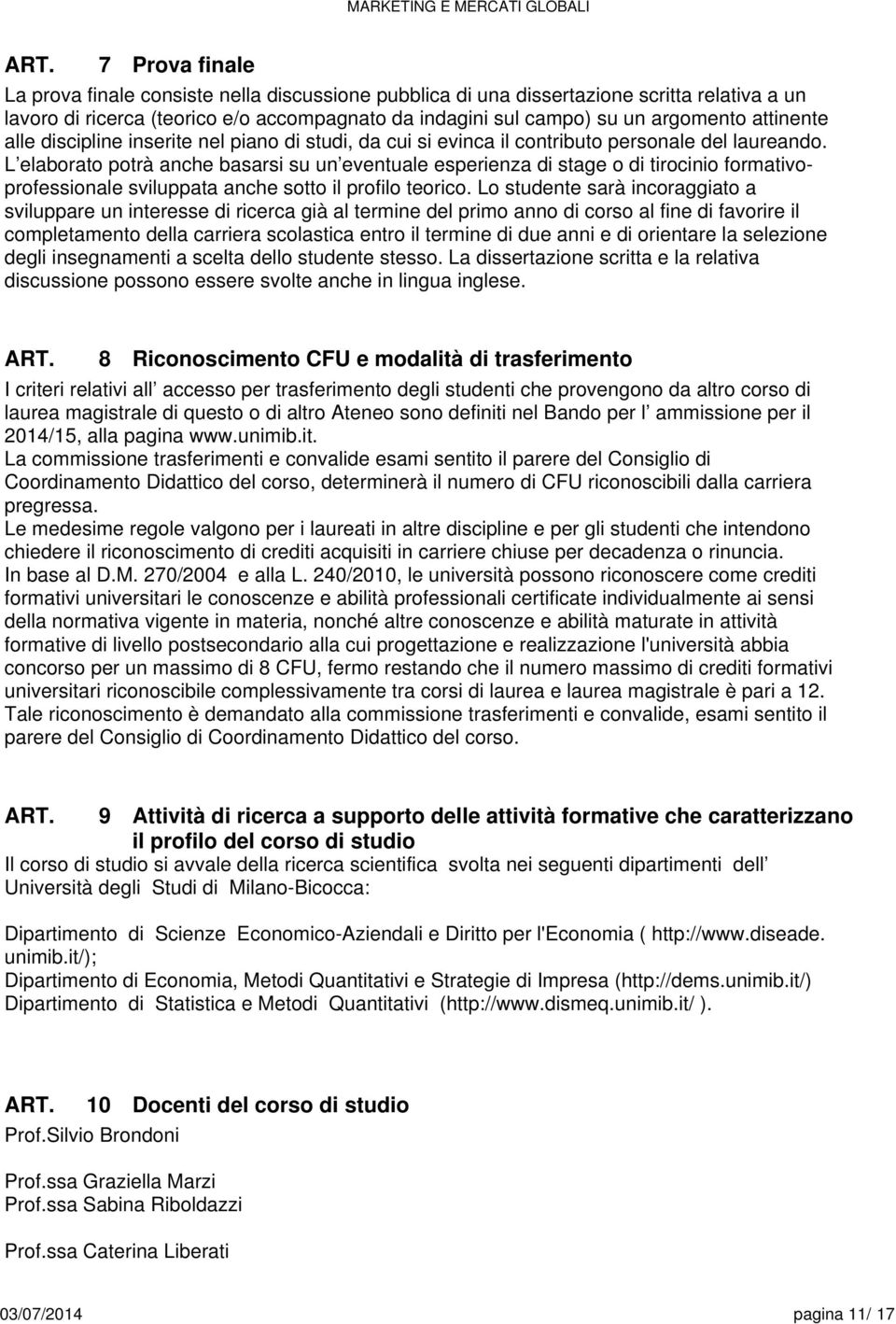 L elaborato potrà anche basarsi su un eventuale esperienza di stage o di tirocinio formativoprofessionale sviluppata anche sotto il profilo teorico.