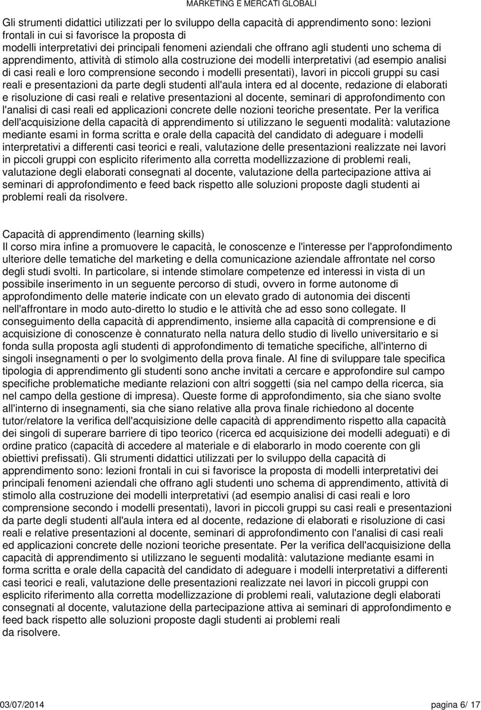 presentati), lavori in piccoli gruppi su casi reali e presentazioni da parte degli studenti all'aula intera ed al docente, redazione di elaborati e risoluzione di casi reali e relative presentazioni