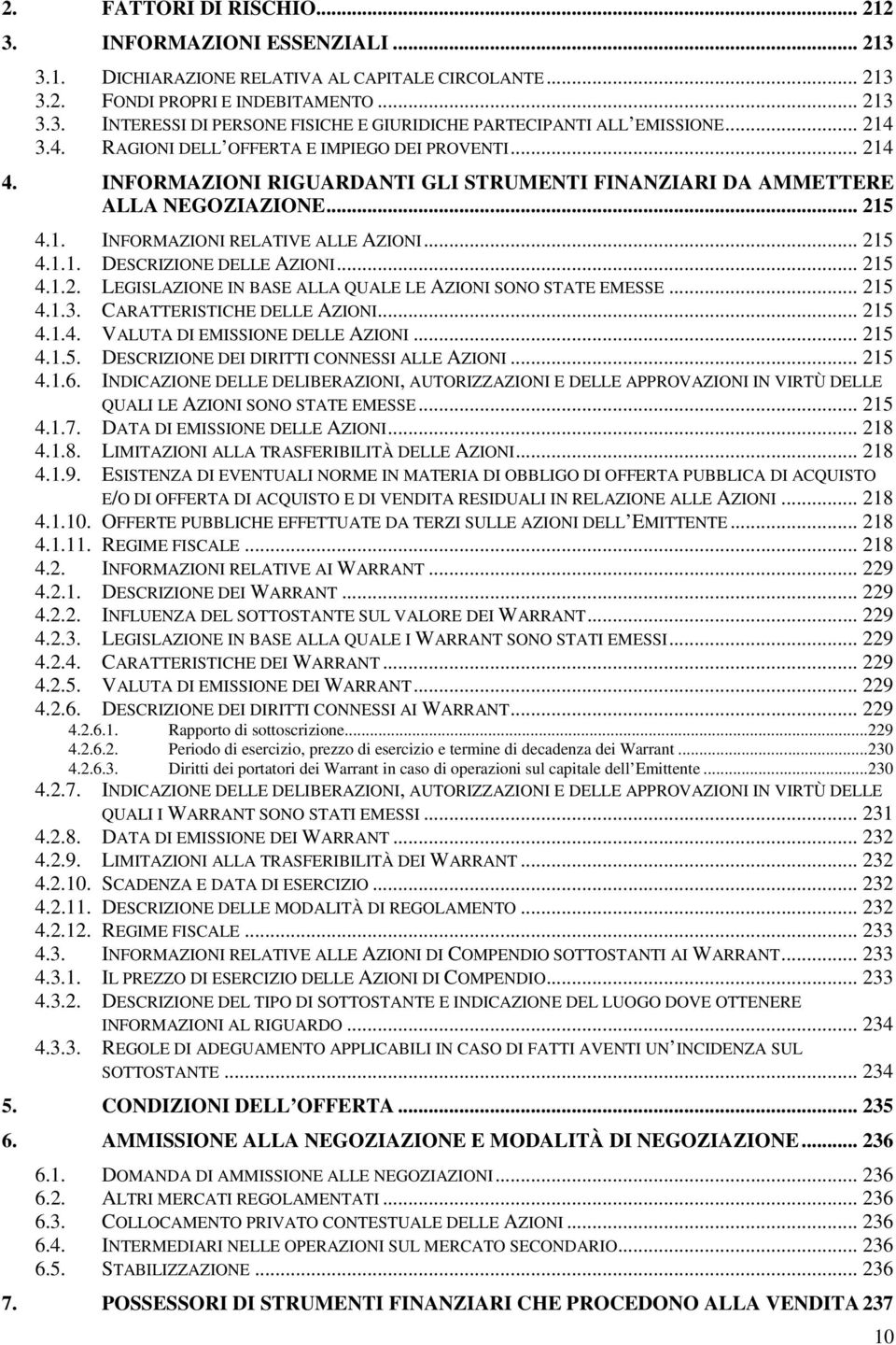 .. 215 4.1.2. LEGISLAZIONE IN BASE ALLA QUALE LE AZIONI SONO STATE EMESSE... 215 4.1.3. CARATTERISTICHE DELLE AZIONI... 215 4.1.4. VALUTA DI EMISSIONE DELLE AZIONI... 215 4.1.5. DESCRIZIONE DEI DIRITTI CONNESSI ALLE AZIONI.