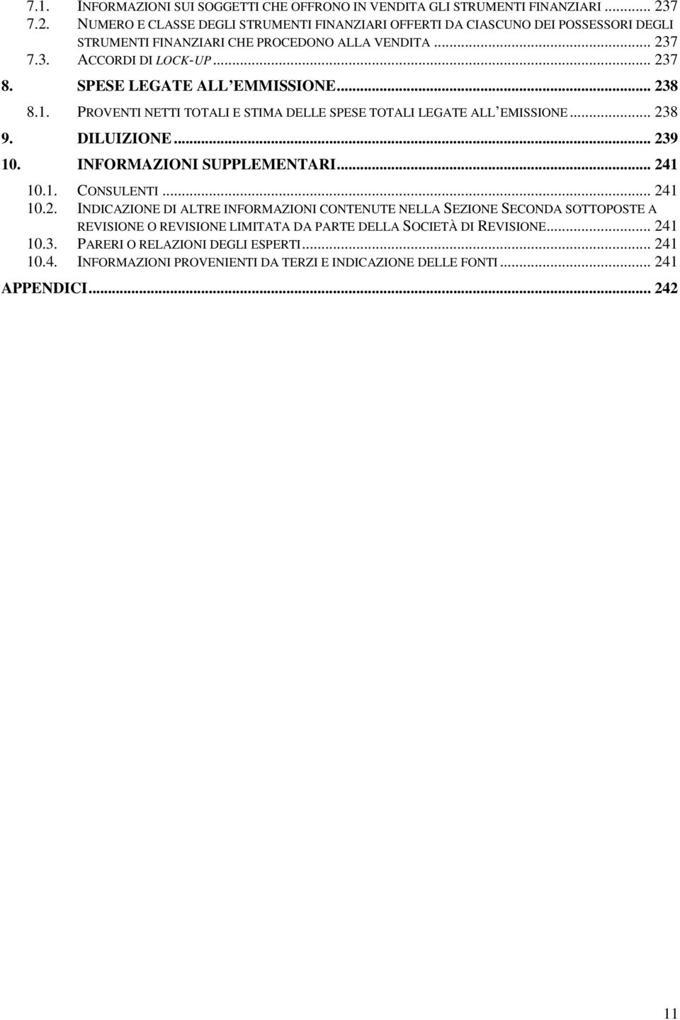 SPESE LEGATE ALL EMMISSIONE... 238 8.1. PROVENTI NETTI TOTALI E STIMA DELLE SPESE TOTALI LEGATE ALL EMISSIONE... 238 9. DILUIZIONE... 239 10. INFORMAZIONI SUPPLEMENTARI... 241 10.1. CONSULENTI.