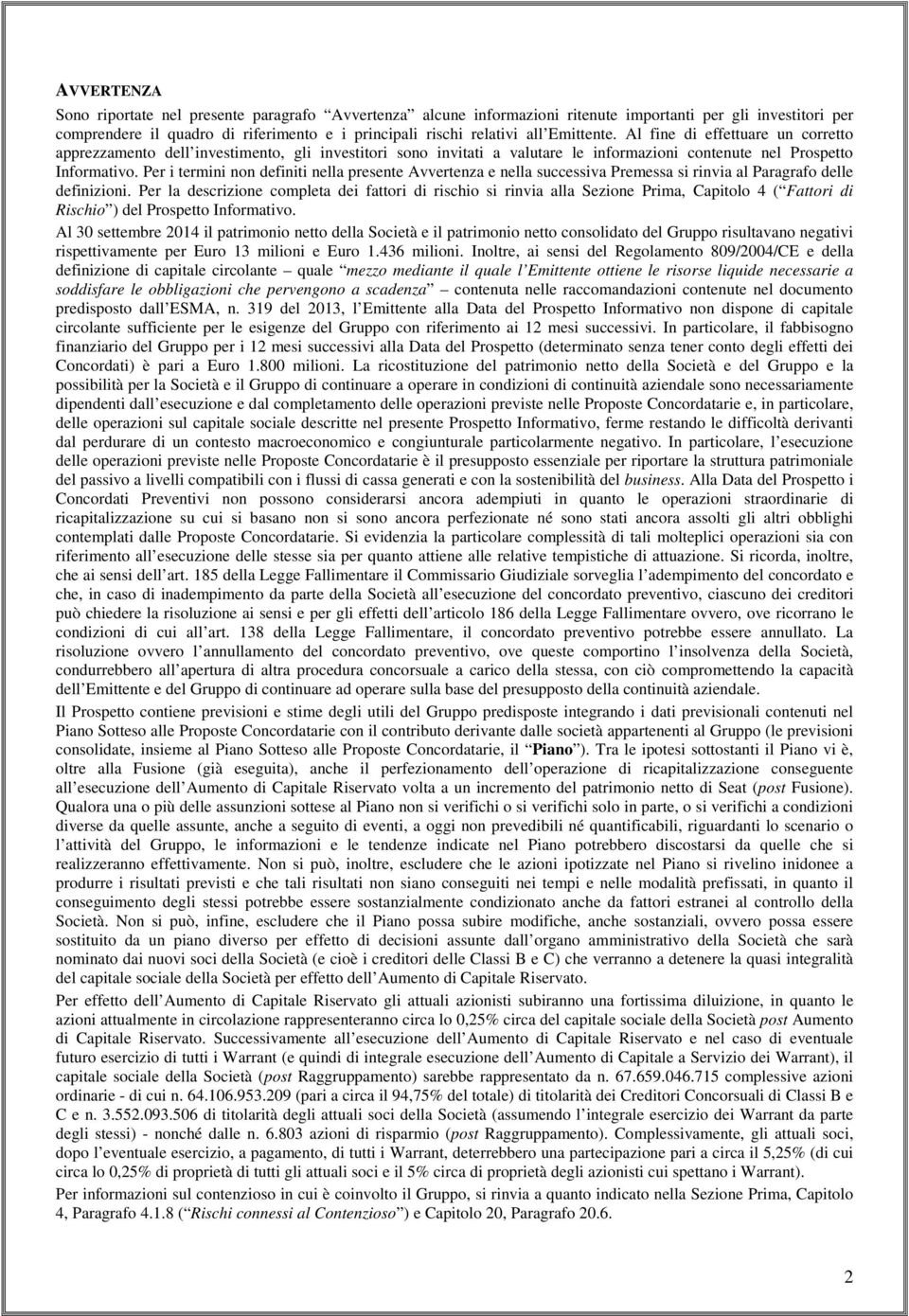 Per i termini non definiti nella presente Avvertenza e nella successiva Premessa si rinvia al Paragrafo delle definizioni.